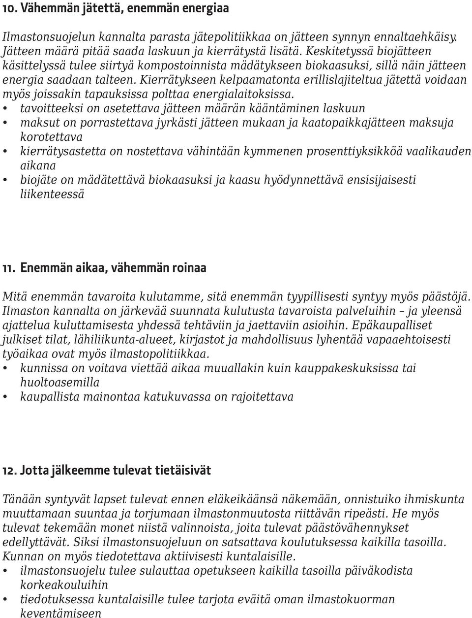 Kierrätykseen kelpaamatonta erillislajiteltua jätettä voidaan myös joissakin tapauksissa polttaa energialaitoksissa.