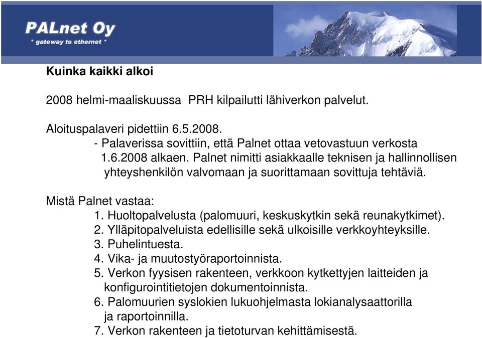 Huoltopalvelusta (palomuuri, keskuskytkin sekä reunakytkimet). 2. Ylläpitopalveluista edellisille sekä ulkoisille verkkoyhteyksille. 3. Puhelintuesta. 4. Vika- ja muutostyöraportoinnista. 5.