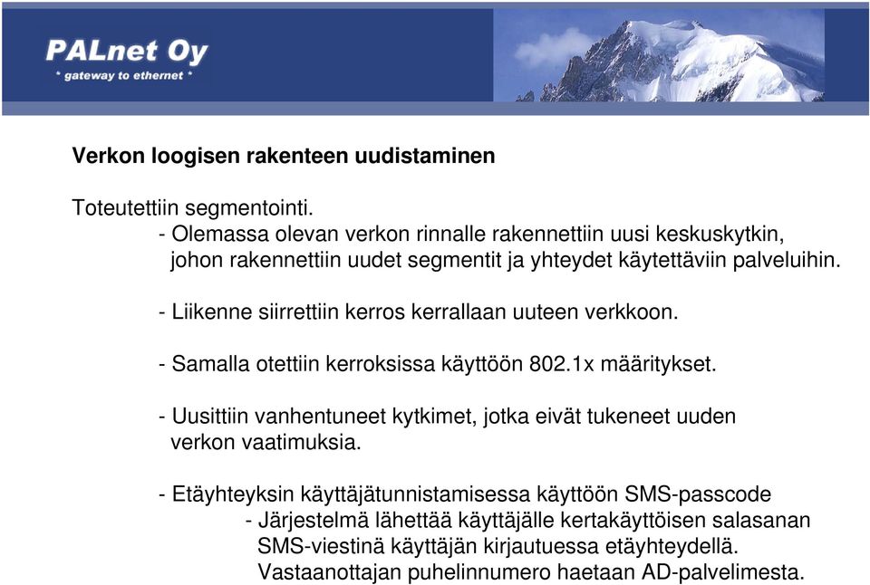 - Liikenne siirrettiin kerros kerrallaan uuteen verkkoon. - Samalla otettiin kerroksissa käyttöön 802.1x määritykset.