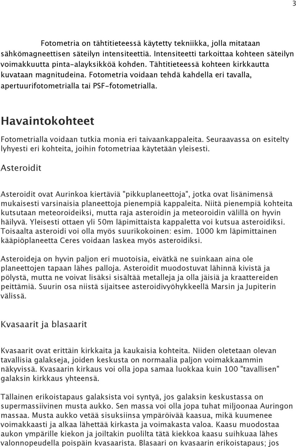 Havaintokohteet Fotometrialla voidaan tutkia monia eri taivaankappaleita. Seuraavassa on esitelty lyhyesti eri kohteita, joihin fotometriaa käytetään yleisesti.