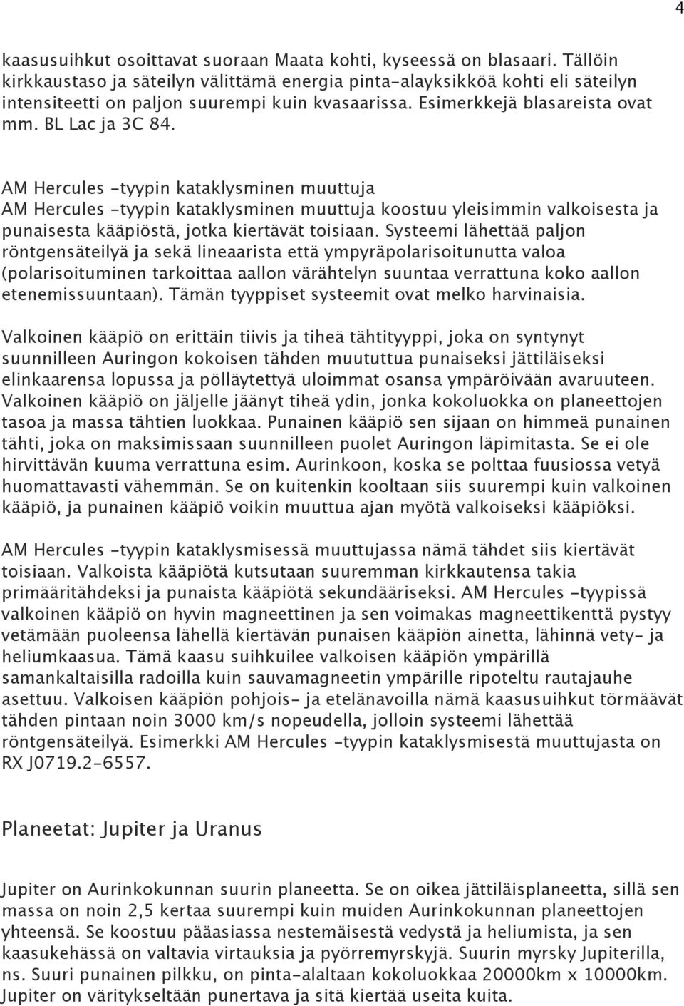 AM Hercules -tyypin kataklysminen muuttuja AM Hercules -tyypin kataklysminen muuttuja koostuu yleisimmin valkoisesta ja punaisesta kääpiöstä, jotka kiertävät toisiaan.