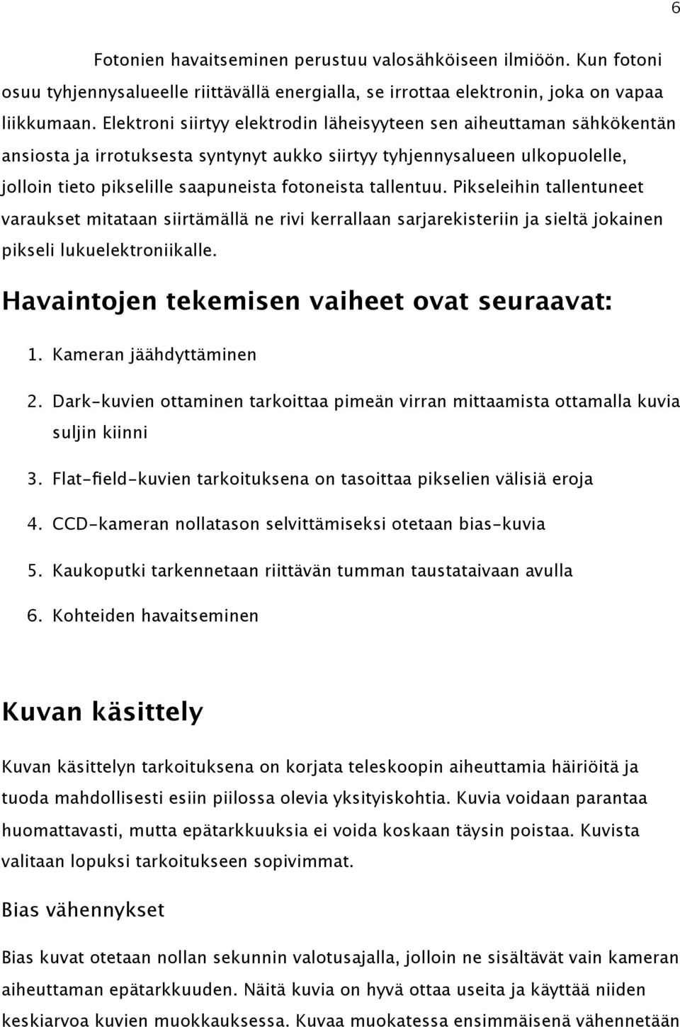 tallentuu. Pikseleihin tallentuneet varaukset mitataan siirtämällä ne rivi kerrallaan sarjarekisteriin ja sieltä jokainen pikseli lukuelektroniikalle. Havaintojen tekemisen vaiheet ovat seuraavat: 1.