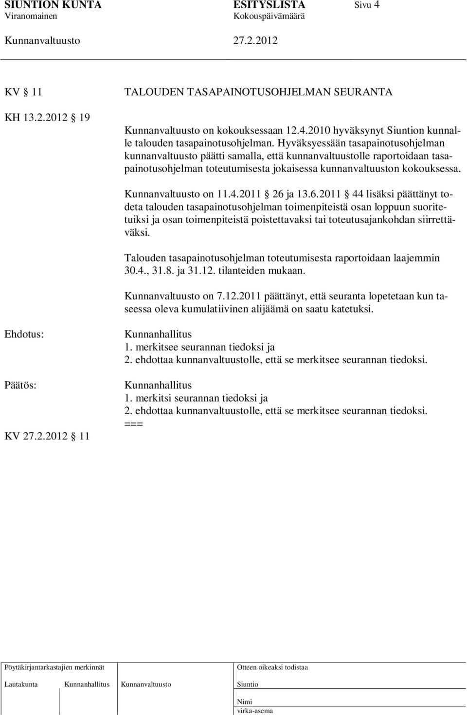 2011 26 ja 13.6.2011 44 lisäksi päättänyt todeta talouden tasapainotusohjelman toimenpiteistä osan loppuun suoritetuiksi ja osan toimenpiteistä poistettavaksi tai toteutusajankohdan siirrettäväksi.