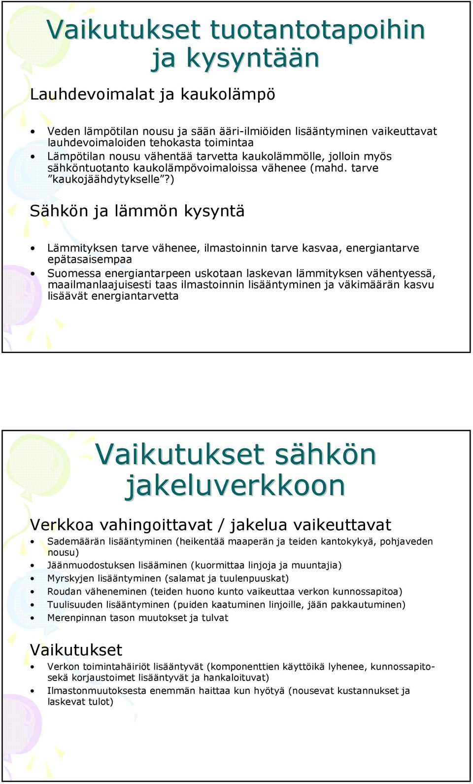 ) Sähkön ja lämmön kysyntä Lämmityksen tarve vähenee, ilmastoinnin tarve kasvaa, energiantarve epätasaisempaa Suomessa energiantarpeen uskotaan laskevan lämmityksen vähentyessä, maailmanlaajuisesti