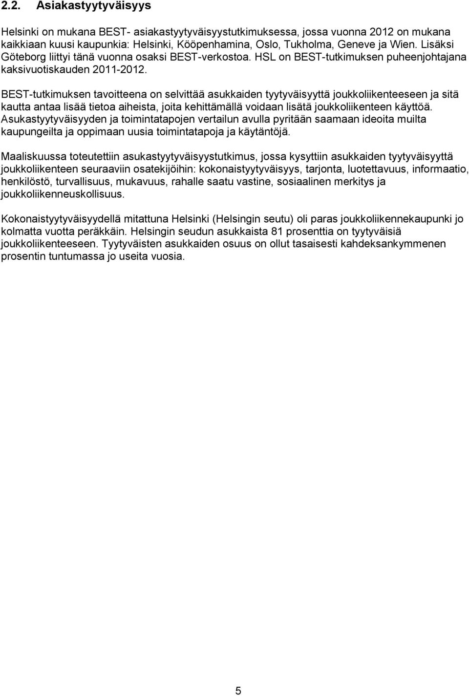 BEST-tutkimuksen tavoitteena on selvittää asukkaiden tyytyväisyyttä joukkoliikenteeseen ja sitä kautta antaa lisää tietoa aiheista, joita kehittämällä voidaan lisätä joukkoliikenteen käyttöä.
