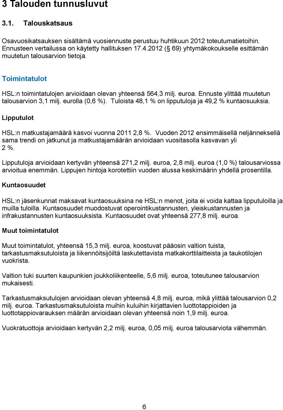 eurolla (0,6 %). Tuloista 48,1 % on lipputuloja ja 49,2 % kuntaosuuksia. Lipputulot HSL:n matkustajamäärä kasvoi vuonna 2011 2,8 %.