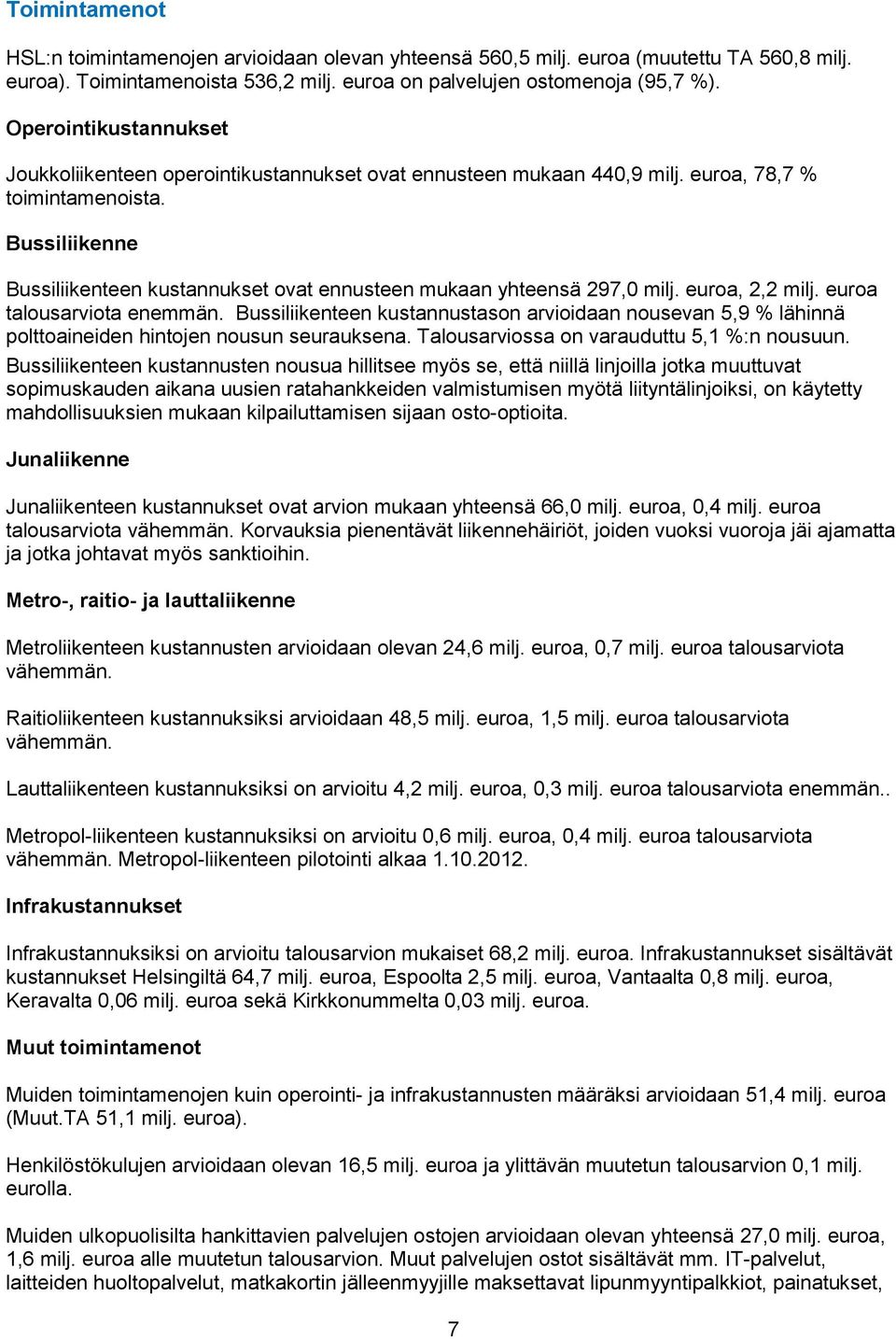Bussiliikenne Bussiliikenteen kustannukset ovat ennusteen mukaan yhteensä 297,0 milj. euroa, 2,2 milj. euroa talousarviota enemmän.