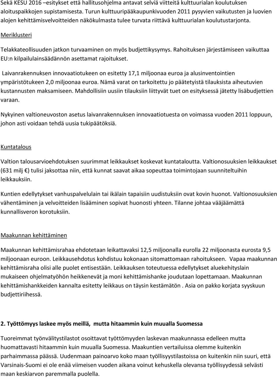 Meriklusteri Telakkateollisuuden jatkon turvaaminen on myös budjettikysymys. Rahoituksen järjestämiseen vaikuttaa EU:n kilpailulainsäädännön asettamat rajoitukset.