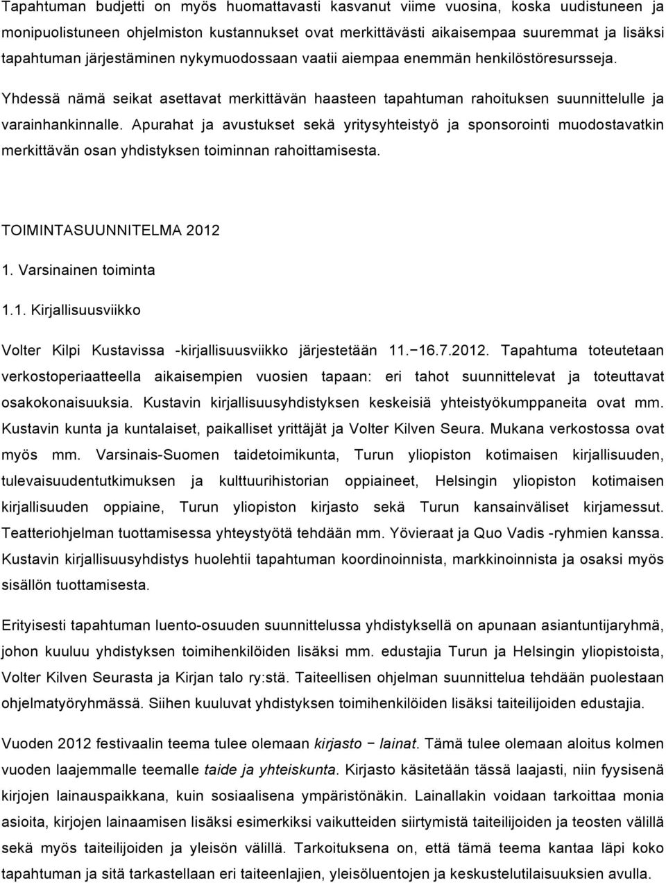 Apurahat ja avustukset sekä yritysyhteistyö ja sponsorointi muodostavatkin merkittävän osan yhdistyksen toiminnan rahoittamisesta. TOIMINTASUUNNITELMA 2012