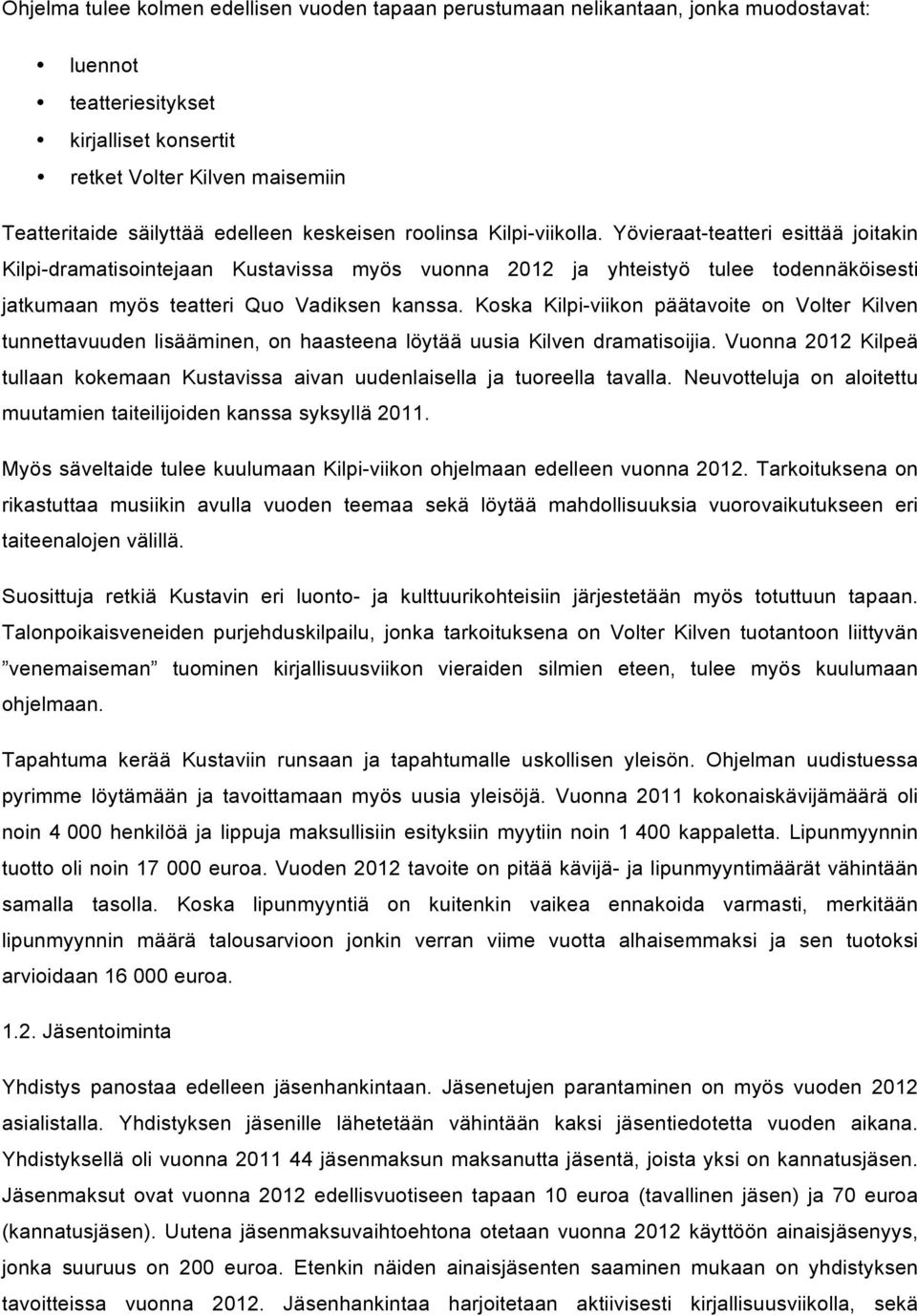 Yövieraat-teatteri esittää joitakin Kilpi-dramatisointejaan Kustavissa myös vuonna 2012 ja yhteistyö tulee todennäköisesti jatkumaan myös teatteri Quo Vadiksen kanssa.