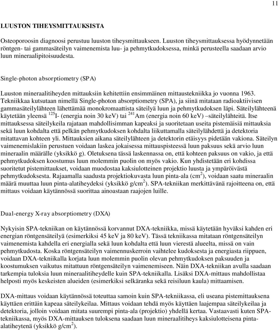 Teknkkaa kttaan nmellä Sngle-photon aborptometry (SP), ja nä mtataan radoaktven gammaätelylähteen lähettämää monokromaattta ätelyä ln ja pehmytkdoken läp.