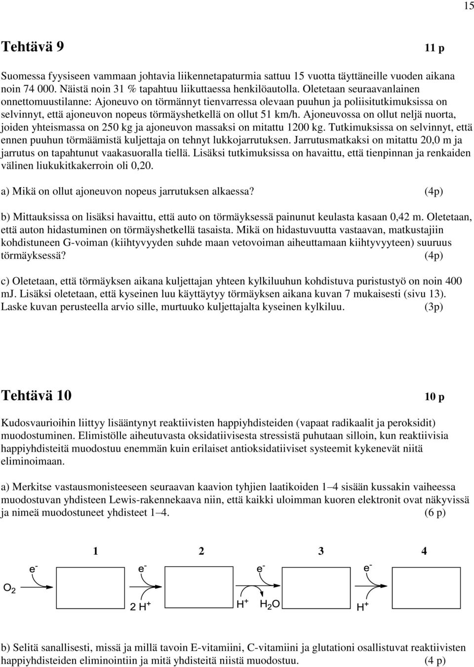 jonevoa on ollt neljä norta, joden yhtemaa on 50 kg ja ajonevon maak on mtatt 00 kg. Ttkmka on elvnnyt, että ennen phn törmäämtä kljettaja on tehnyt lkkojarrtken.