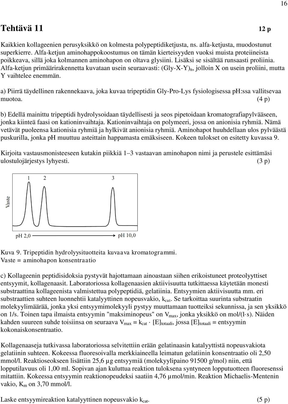 lfa-ketjn prmäärrakennetta kvataan en eraavat: (Gly-X-Y) n, jollon X on en proln, mtta Y vahtelee enemmän. a) Prrä täydellnen rakennekaava, joka kvaa trpeptdn Gly-Pro-Ly fyologea ph:a valltevaa motoa.