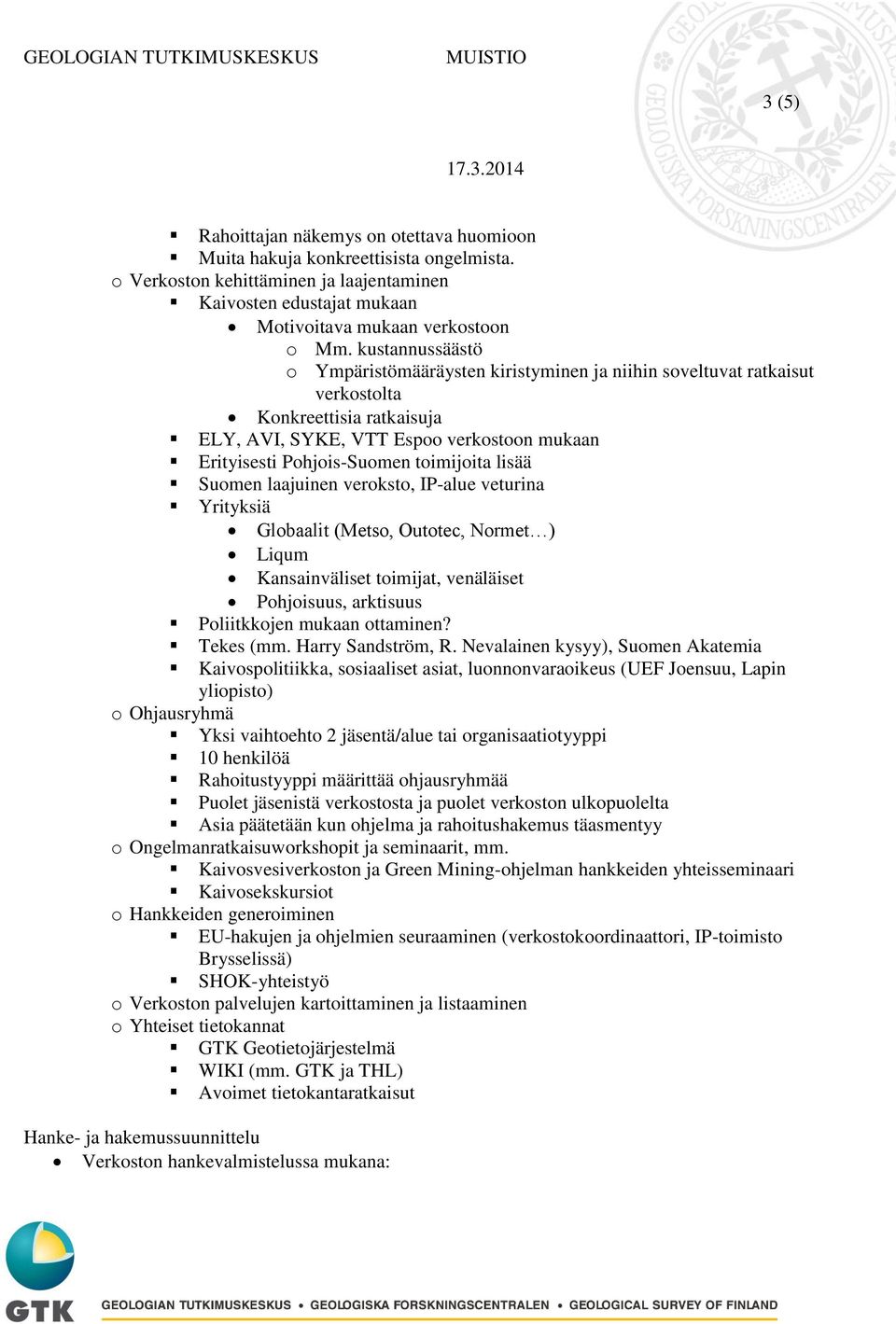 toimijoita lisää Suomen laajuinen veroksto, IP-alue veturina Yrityksiä Globaalit (Metso, Outotec, Normet ) Liqum Kansainväliset toimijat, venäläiset Pohjoisuus, arktisuus Poliitkkojen mukaan