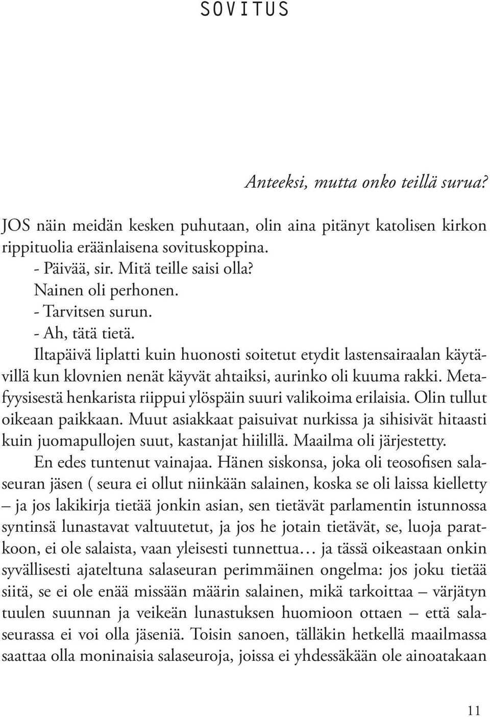 Metafyysisestä henkarista riippui ylöspäin suuri valikoima erilaisia. Olin tullut oikeaan paikkaan. Muut asiakkaat paisuivat nurkissa ja sihisivät hitaasti kuin juomapullojen suut, kastanjat hiilillä.