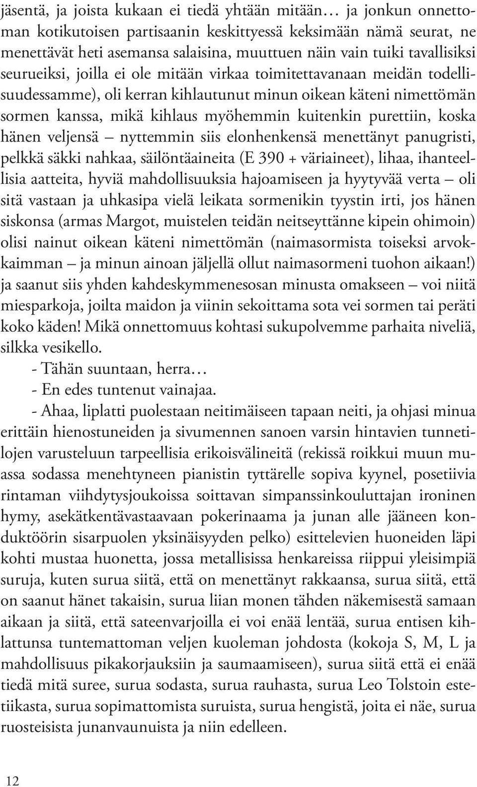 purettiin, koska hänen veljensä nyttemmin siis elonhenkensä menettänyt panugristi, pelkkä säkki nahkaa, säilöntäaineita (E 390 + väriaineet), lihaa, ihanteellisia aatteita, hyviä mahdollisuuksia