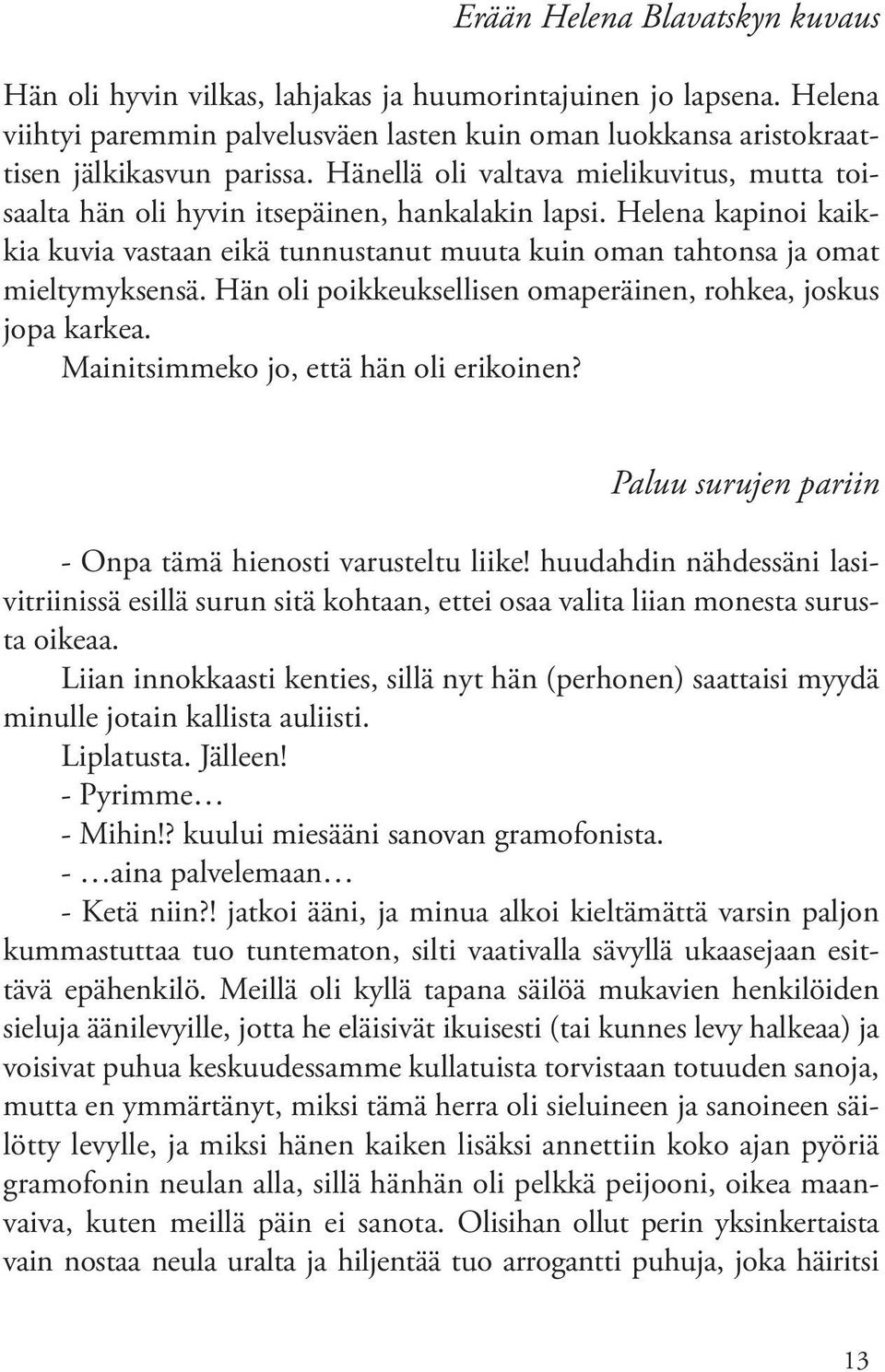 Hän oli poikkeuksellisen omaperäinen, rohkea, joskus jopa karkea. Mainitsimmeko jo, että hän oli erikoinen? Paluu surujen pariin - Onpa tämä hienosti varusteltu liike!