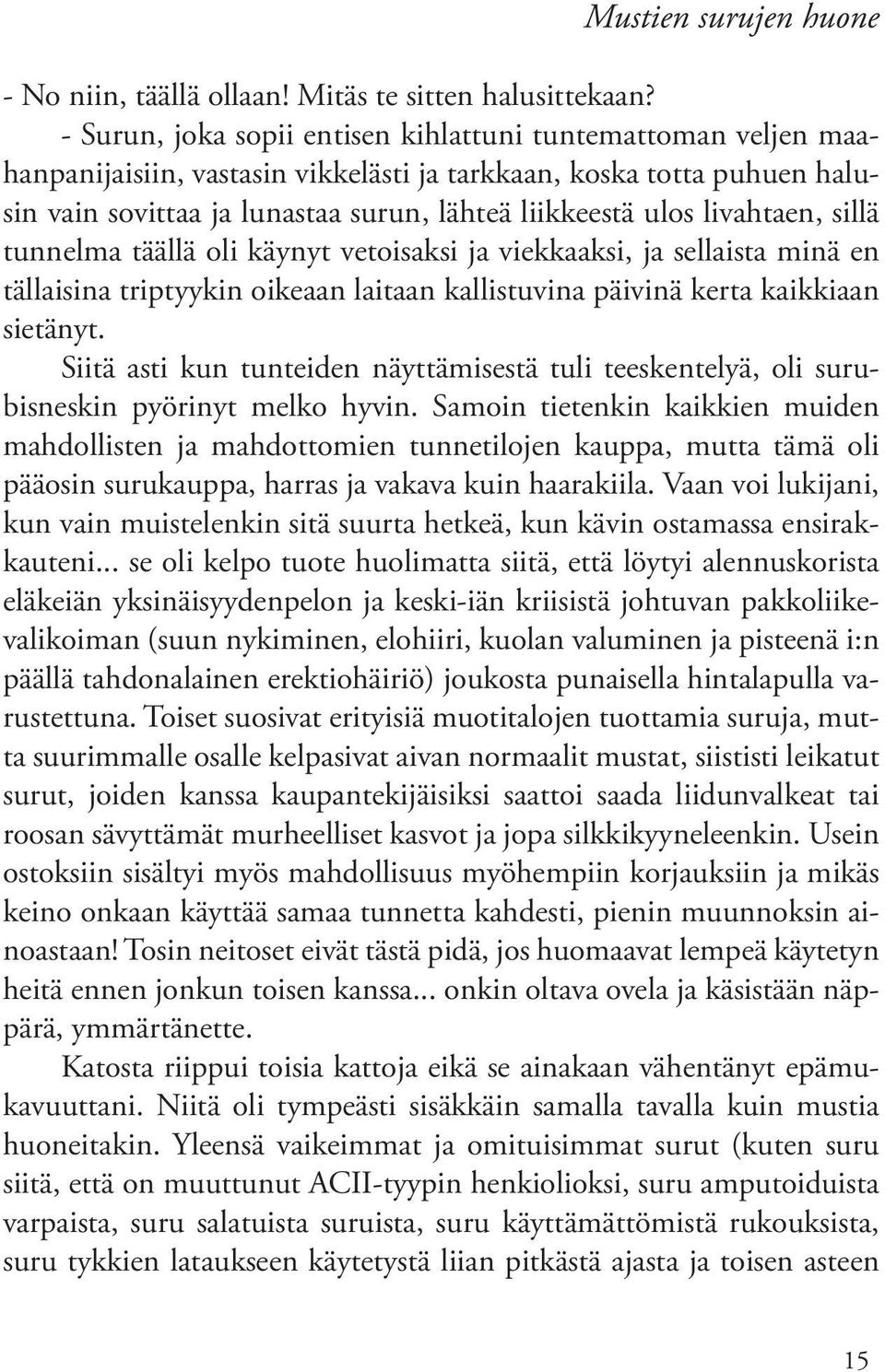 livahtaen, sillä tunnelma täällä oli käynyt vetoisaksi ja viekkaaksi, ja sellaista minä en tällaisina triptyykin oikeaan laitaan kallistuvina päivinä kerta kaikkiaan sietänyt.