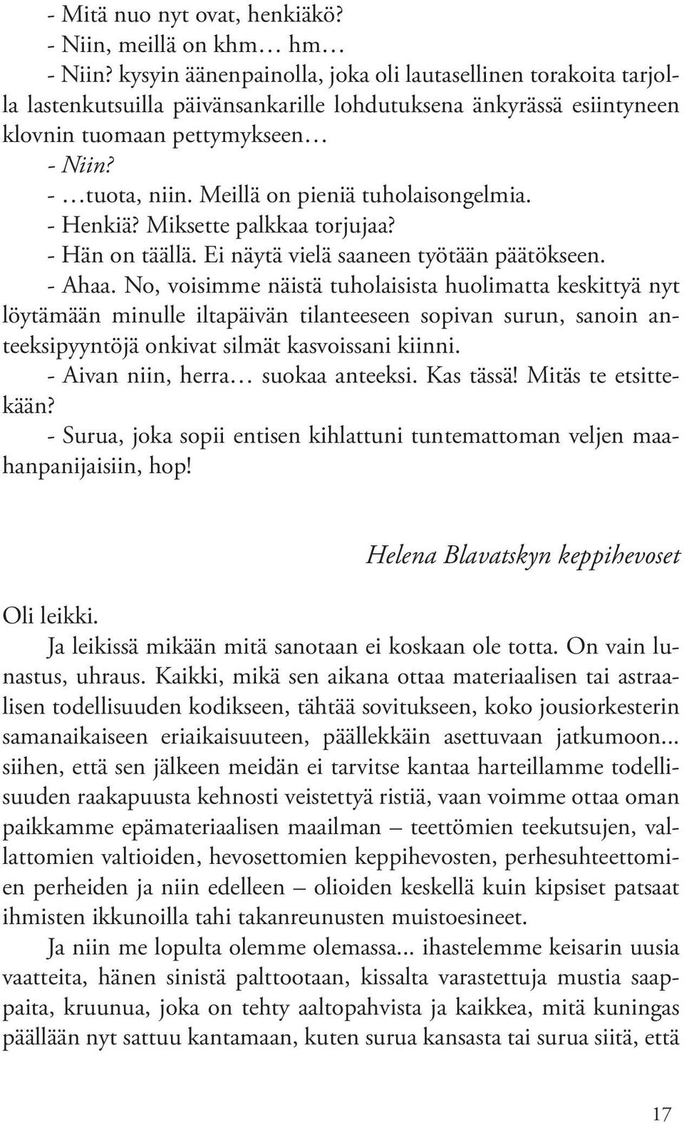 Meillä on pieniä tuholaisongelmia. - Henkiä? Miksette palkkaa torjujaa? - Hän on täällä. Ei näytä vielä saaneen työtään päätökseen. - Ahaa.