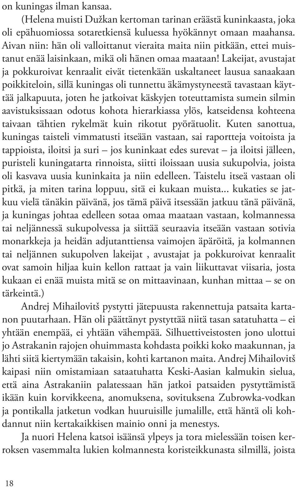 Lakeijat, avustajat ja pokkuroivat kenraalit eivät tietenkään uskaltaneet lausua sanaakaan poikkiteloin, sillä kuningas oli tunnettu äkämystyneestä tavastaan käyttää jalkapuuta, joten he jatkoivat