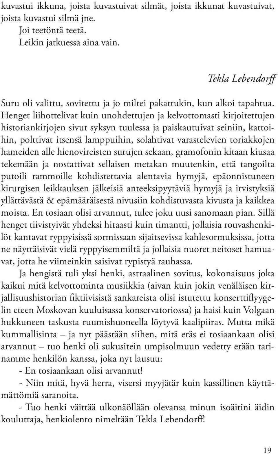 Henget liihottelivat kuin unohdettujen ja kelvottomasti kirjoitettujen historiankirjojen sivut syksyn tuulessa ja paiskautuivat seiniin, kattoihin, polttivat itsensä lamppuihin, solahtivat