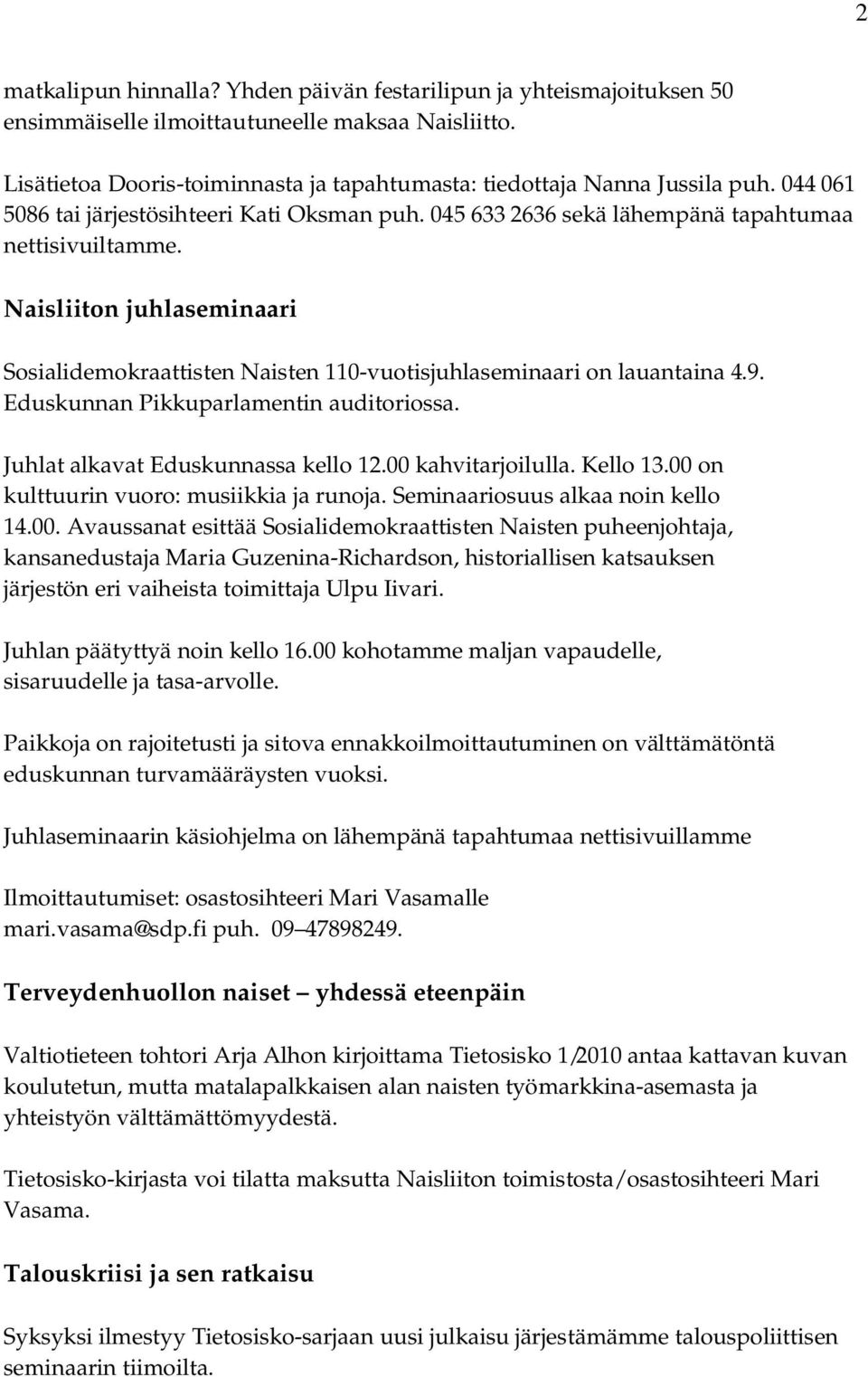 Naisliiton juhlaseminaari Sosialidemokraattisten Naisten 110-vuotisjuhlaseminaari on lauantaina 4.9. Eduskunnan Pikkuparlamentin auditoriossa. Juhlat alkavat Eduskunnassa kello 12.00 kahvitarjoilulla.