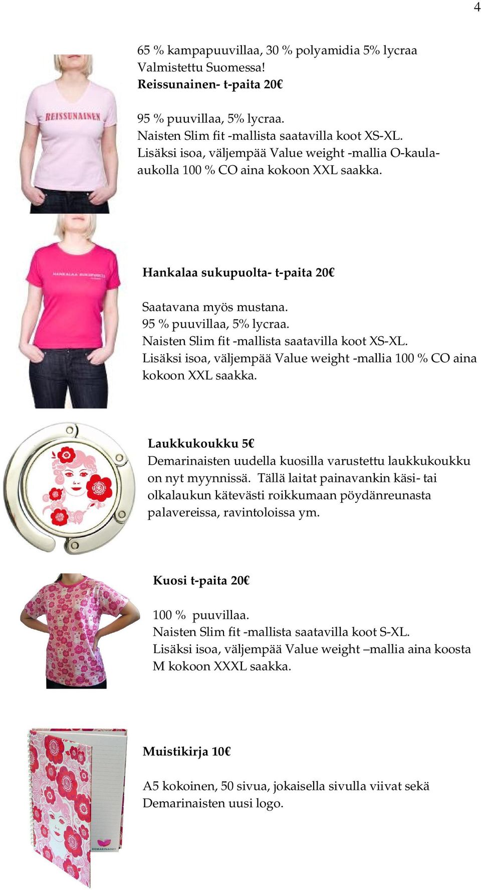 Naisten Slim fit -mallista saatavilla koot XS-XL. Lisäksi isoa, väljempää Value weight -mallia 100 % CO aina kokoon XXL saakka.