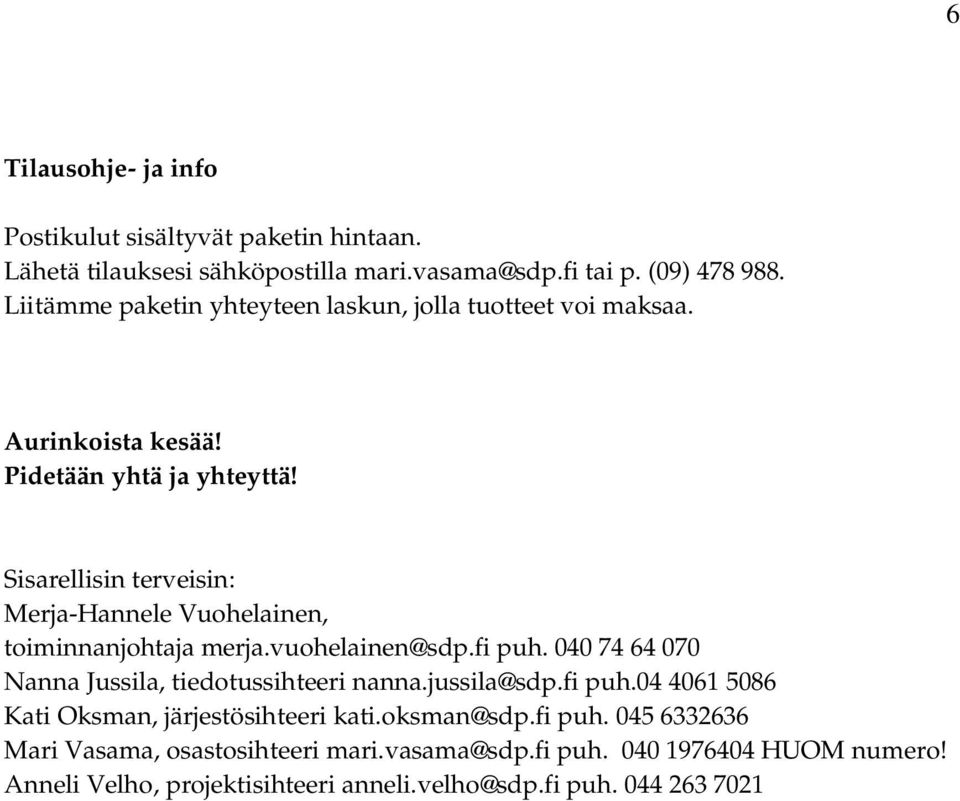 Sisarellisin terveisin: Merja-Hannele Vuohelainen, toiminnanjohtaja merja.vuohelainen@sdp.fi puh. 040 74 64 070 Nanna Jussila, tiedotussihteeri nanna.