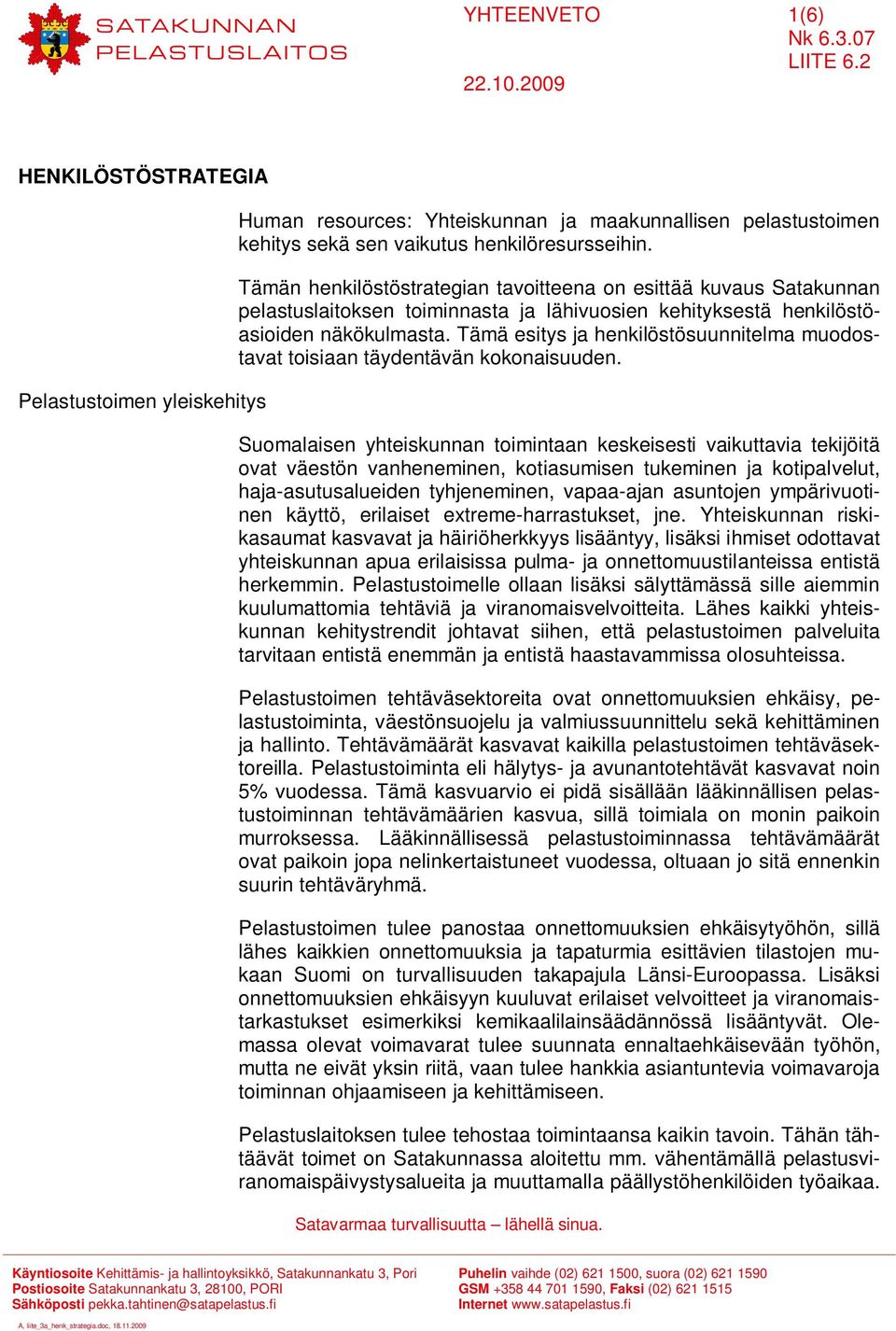 Tämän henkilöstöstrategian tavoitteena on esittää kuvaus Satakunnan pelastuslaitoksen toiminnasta ja lähivuosien kehityksestä henkilöstöasioiden näkökulmasta.