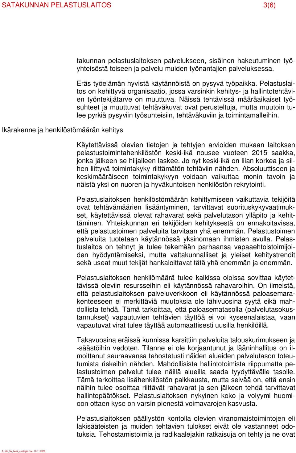 Näissä tehtävissä määräaikaiset työsuhteet ja muuttuvat tehtäväkuvat ovat perusteltuja, mutta muutoin tulee pyrkiä pysyviin työsuhteisiin, tehtäväkuviin ja toimintamalleihin.