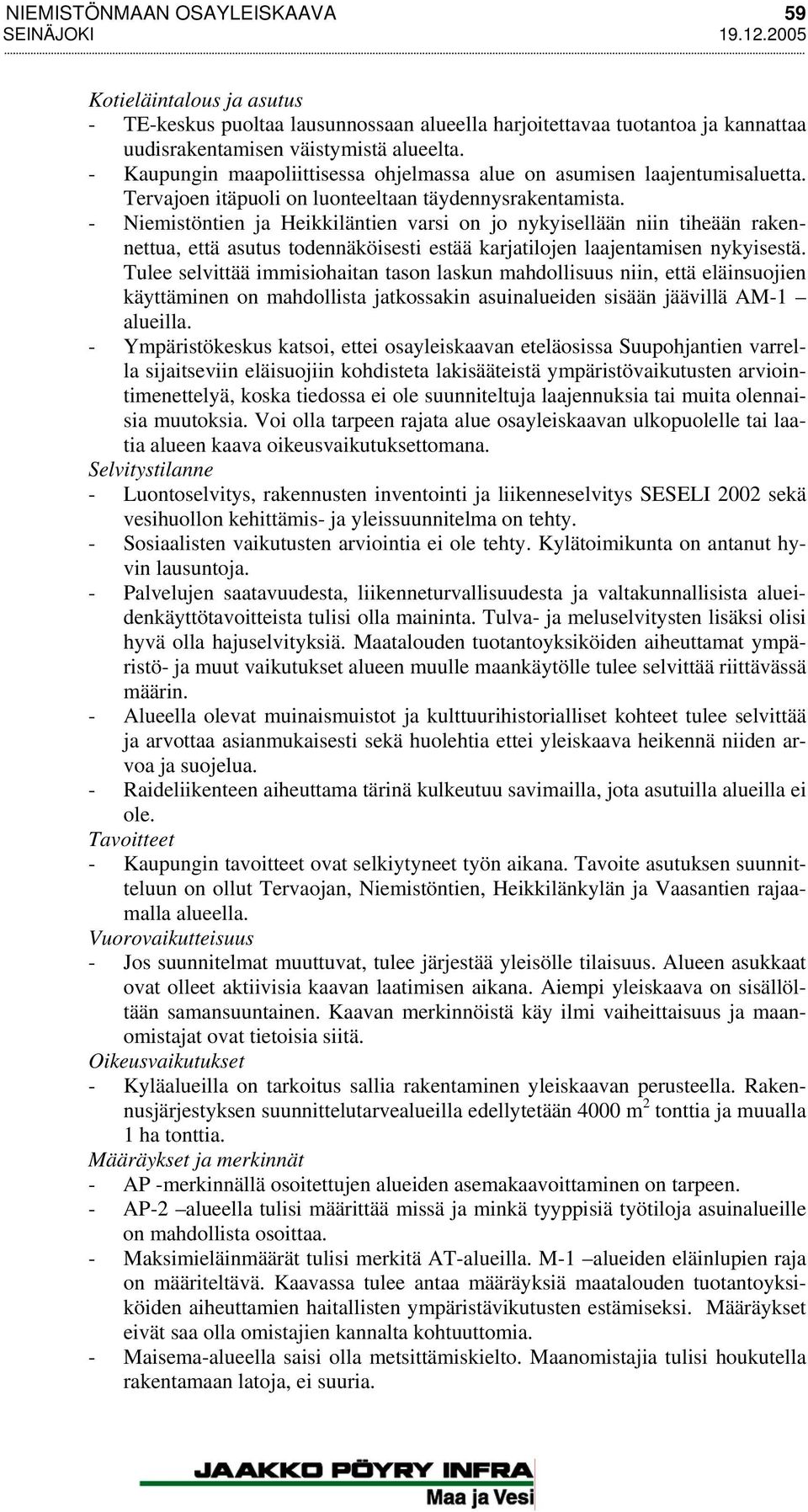 - Niemistöntien ja Heikkiläntien varsi on jo nykyisellään niin tiheään rakennettua, että asutus todennäköisesti estää karjatilojen laajentamisen nykyisestä.