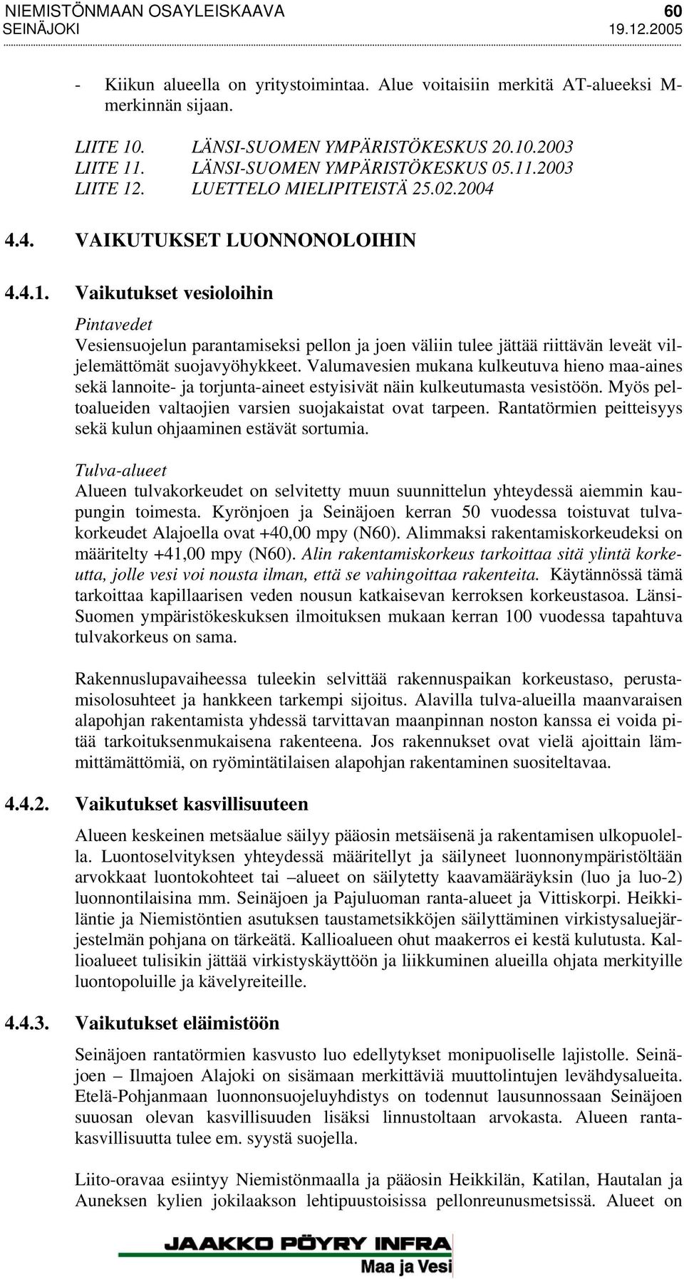 Valumavesien mukana kulkeutuva hieno maa-aines sekä lannoite- ja torjunta-aineet estyisivät näin kulkeutumasta vesistöön. Myös peltoalueiden valtaojien varsien suojakaistat ovat tarpeen.