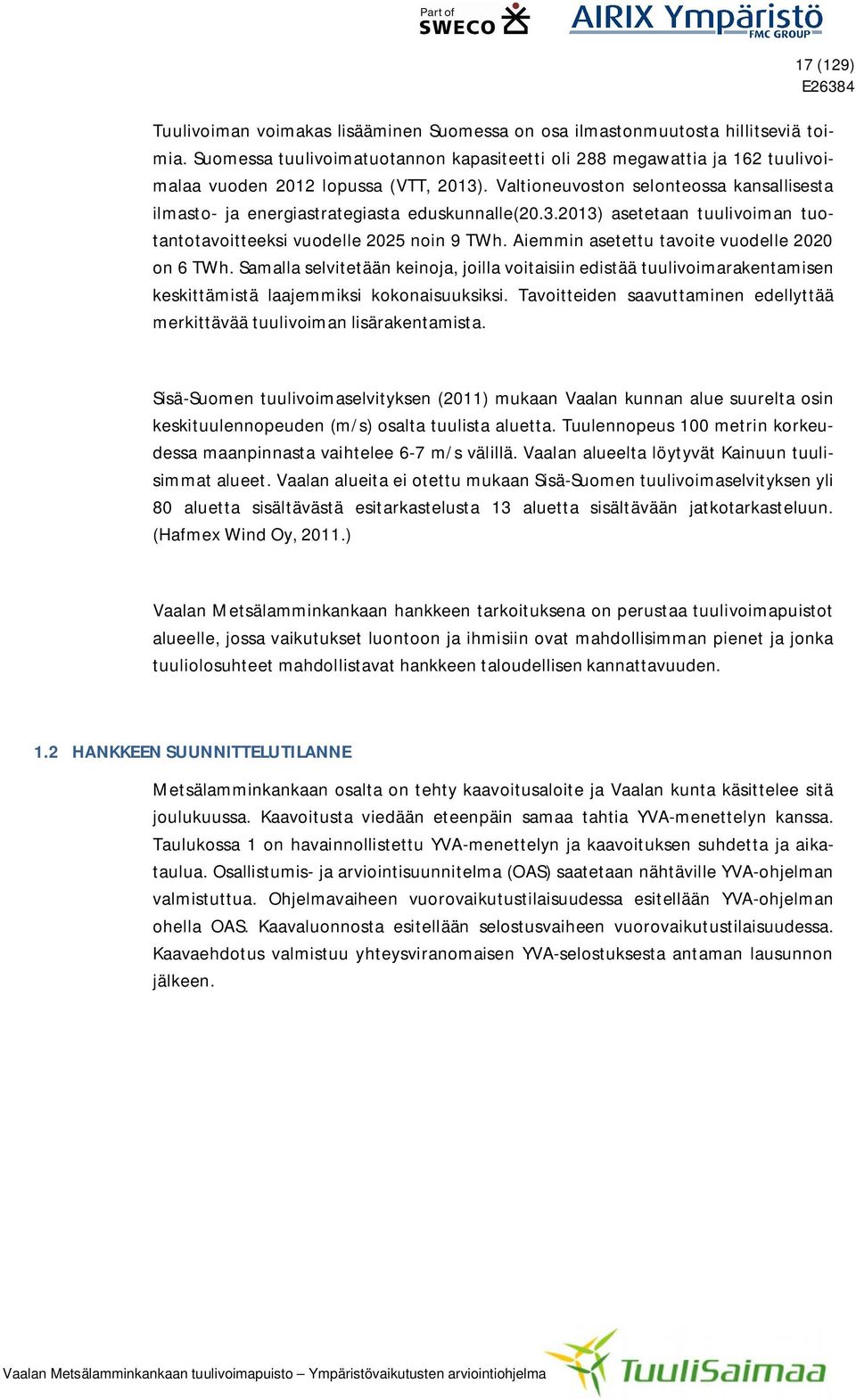 Valtioneuvoston selonteossa kansallisesta ilmasto- ja energiastrategiasta eduskunnalle(20.3.2013) asetetaan tuulivoiman tuotantotavoitteeksi vuodelle 2025 noin 9 TWh.