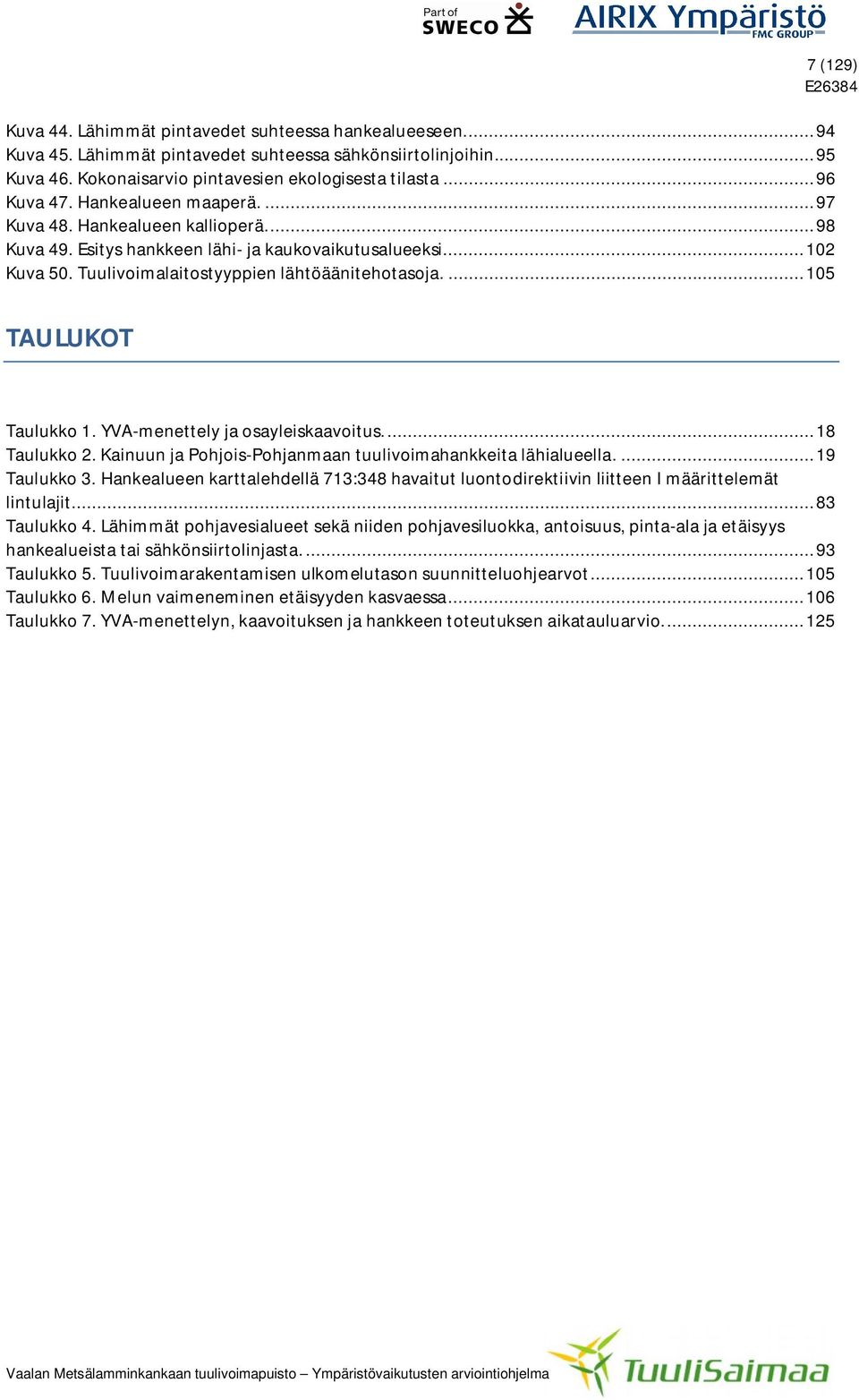 ... 105 7 (129) TAULUKOT Taulukko 1. YVA-menettely ja osayleiskaavoitus.... 18 Taulukko 2. Kainuun ja Pohjois-Pohjanmaan tuulivoimahankkeita lähialueella.... 19 Taulukko 3.