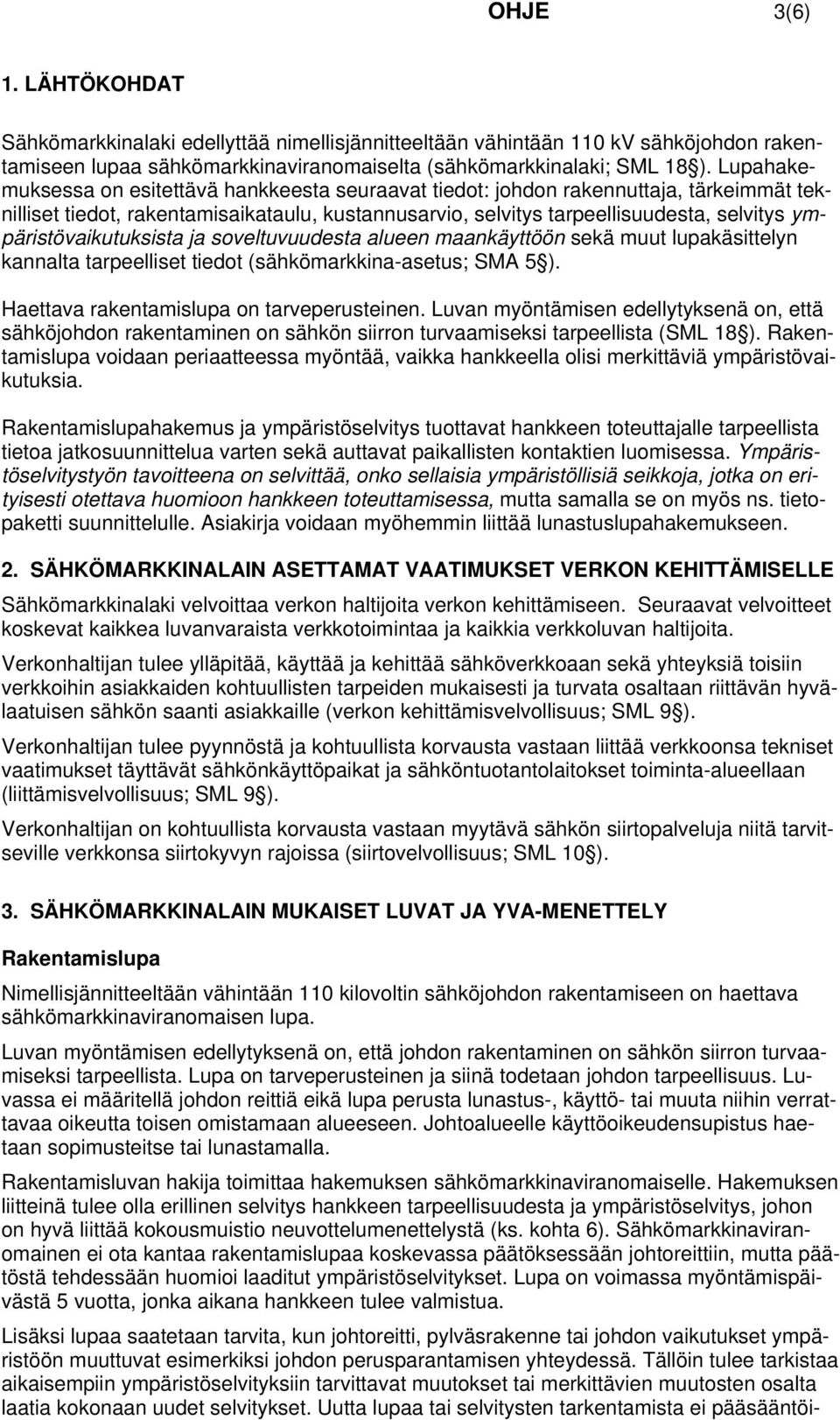 ympäristövaikutuksista ja soveltuvuudesta alueen maankäyttöön sekä muut lupakäsittelyn kannalta tarpeelliset tiedot (sähkömarkkina-asetus; SMA 5 ). Haettava rakentamislupa on tarveperusteinen.