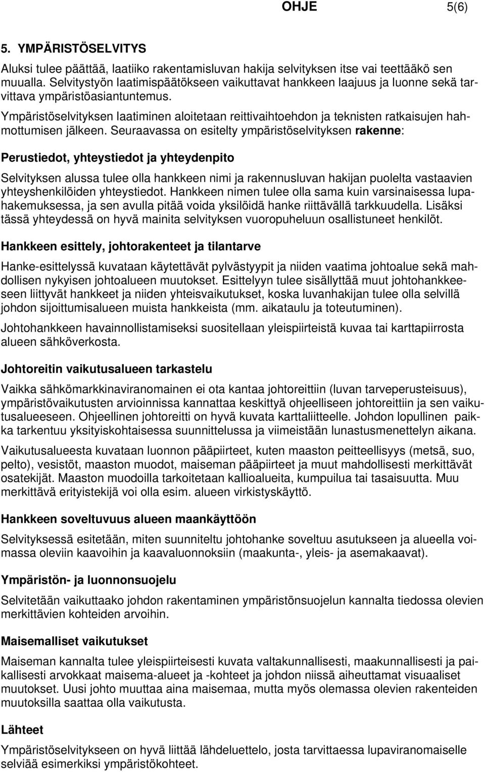 Ympäristöselvityksen laatiminen aloitetaan reittivaihtoehdon ja teknisten ratkaisujen hahmottumisen jälkeen.