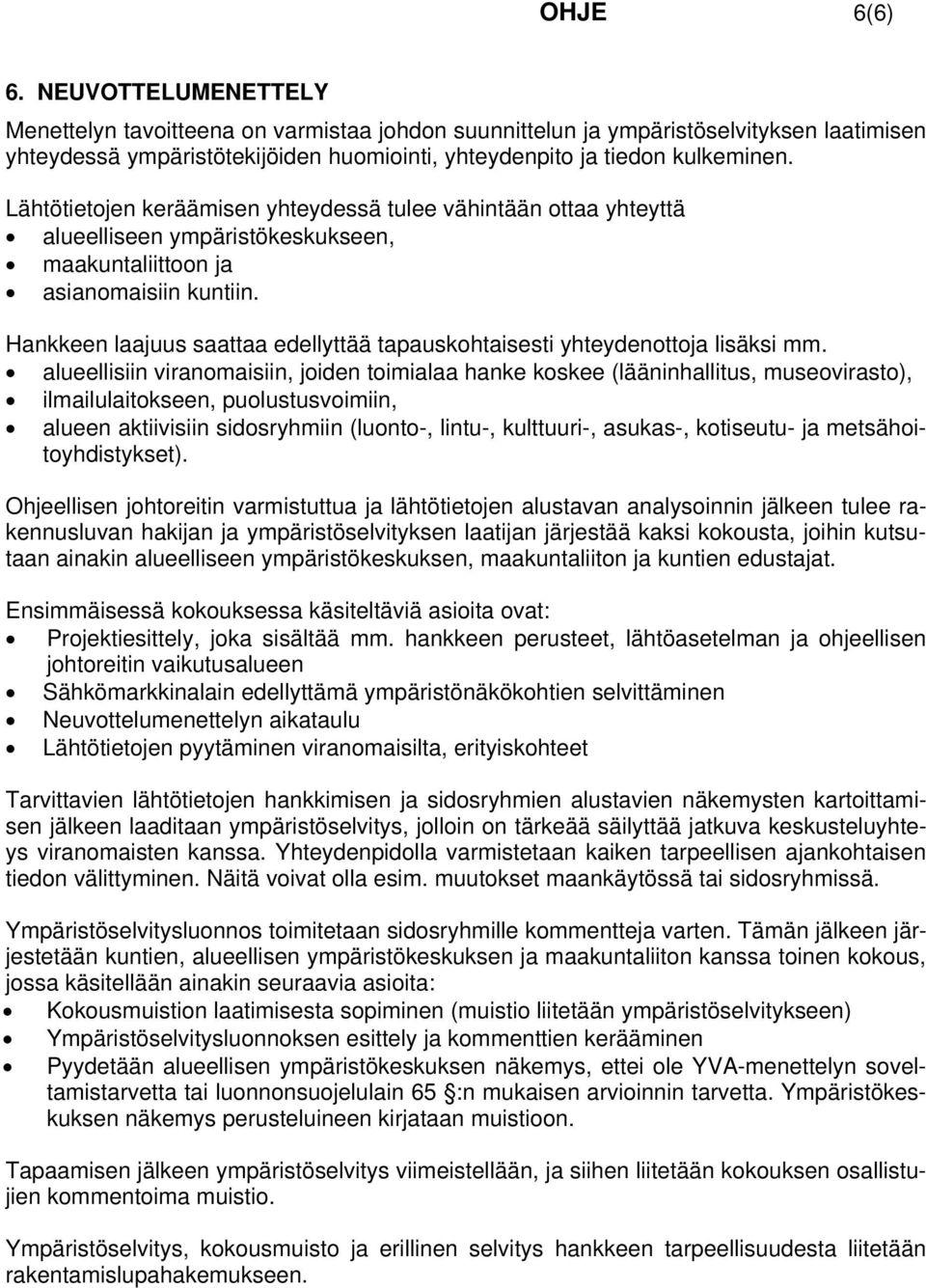 Lähtötietojen keräämisen yhteydessä tulee vähintään ottaa yhteyttä alueelliseen ympäristökeskukseen, maakuntaliittoon ja asianomaisiin kuntiin.