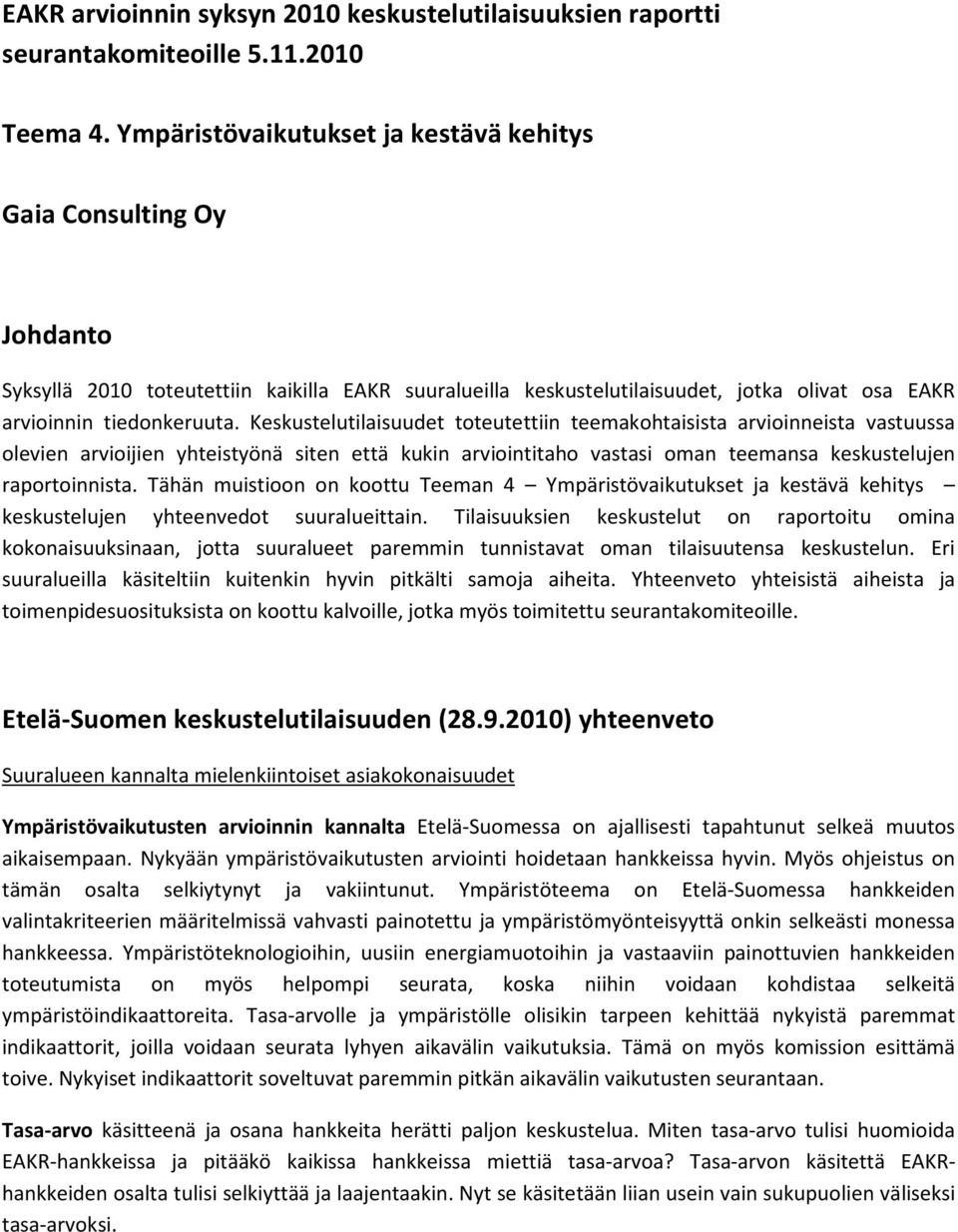 Keskustelutilaisuudet toteutettiin teemakohtaisista arvioinneista vastuussa olevien arvioijien yhteistyönä siten että kukin arviointitaho vastasi oman teemansa keskustelujen raportoinnista.