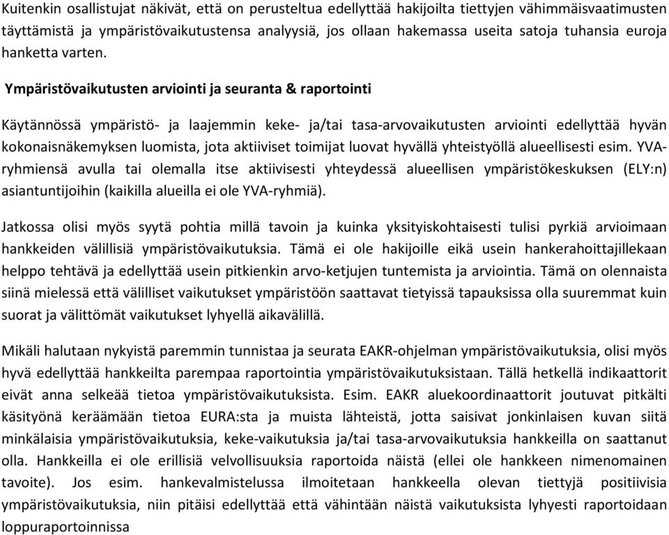 Ympäristövaikutusten arviointi ja seuranta & raportointi Käytännössä ympäristö- ja laajemmin keke- ja/tai tasa-arvovaikutusten arviointi edellyttää hyvän kokonaisnäkemyksen luomista, jota aktiiviset