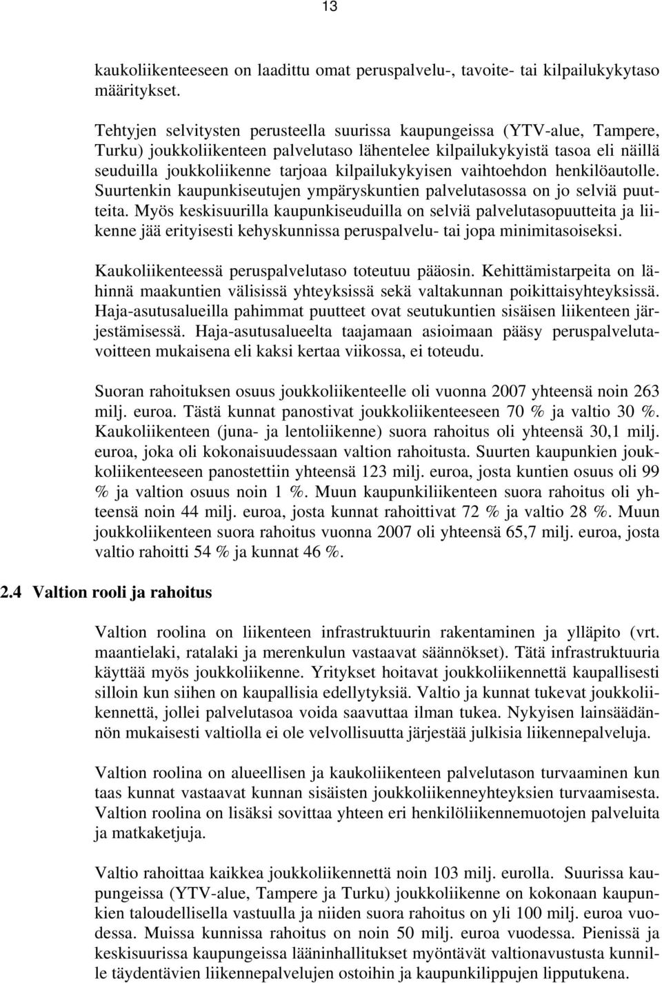 kilpailukykyisen vaihtoehdon henkilöautolle. Suurtenkin kaupunkiseutujen ympäryskuntien palvelutasossa on jo selviä puutteita.