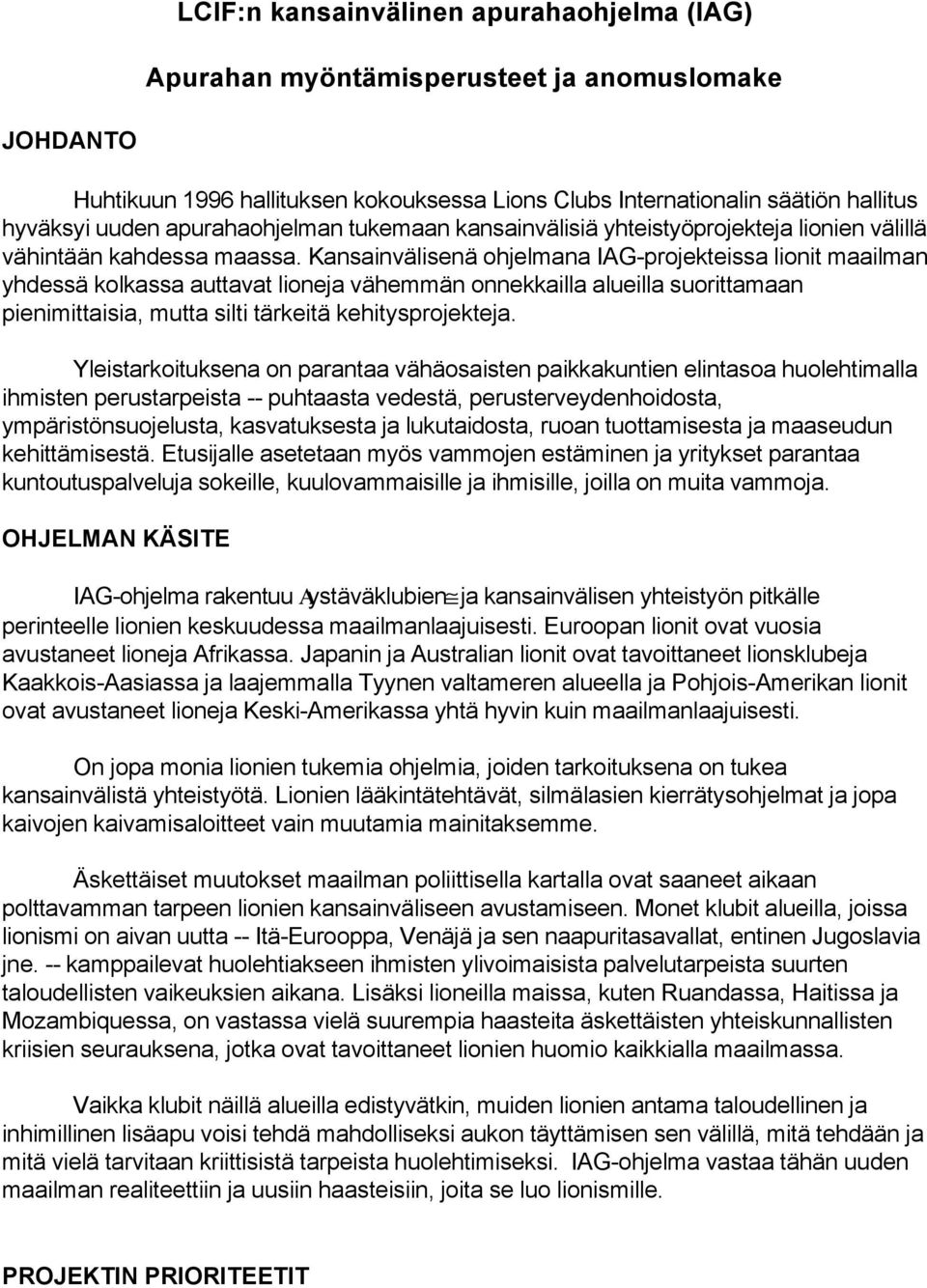 Kansainvälisenä ohjelmana IAG-projekteissa lionit maailman yhdessä kolkassa auttavat lioneja vähemmän onnekkailla alueilla suorittamaan pienimittaisia, mutta silti tärkeitä kehitysprojekteja.