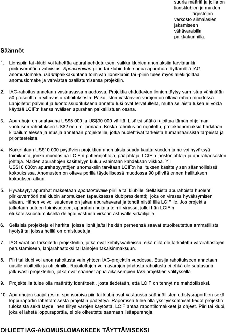 Isäntäpaikkakuntana toimivan lionsklubin tai -piirin tulee myös allekirjoittaa anomuslomake ja vahvistaa osallistumisensa projektiin. 2. IAG-rahoitus annetaan vastaavassa muodossa.