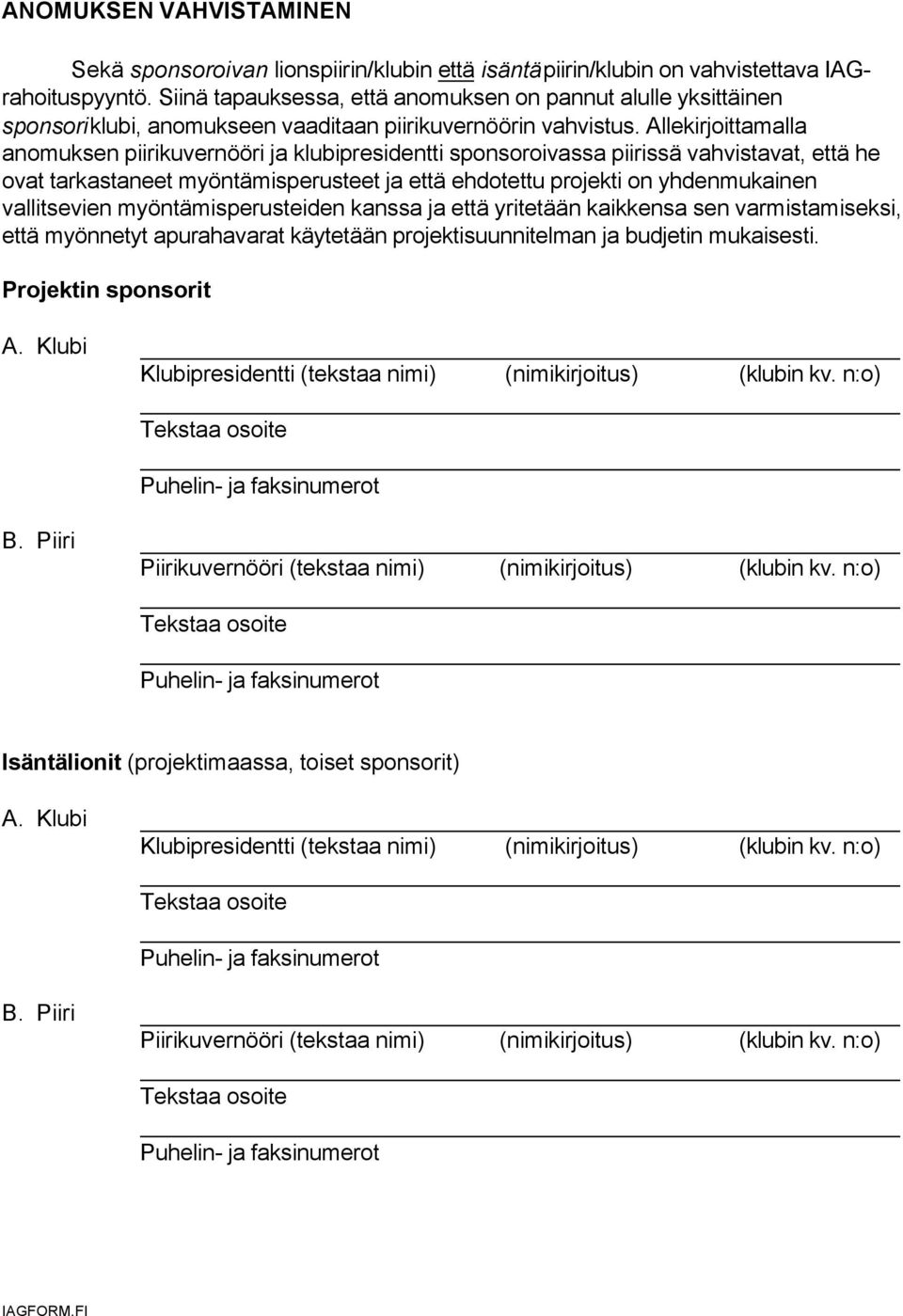 Allekirjoittamalla anomuksen piirikuvernööri ja klubipresidentti sponsoroivassa piirissä vahvistavat, että he ovat tarkastaneet myöntämisperusteet ja että ehdotettu projekti on yhdenmukainen