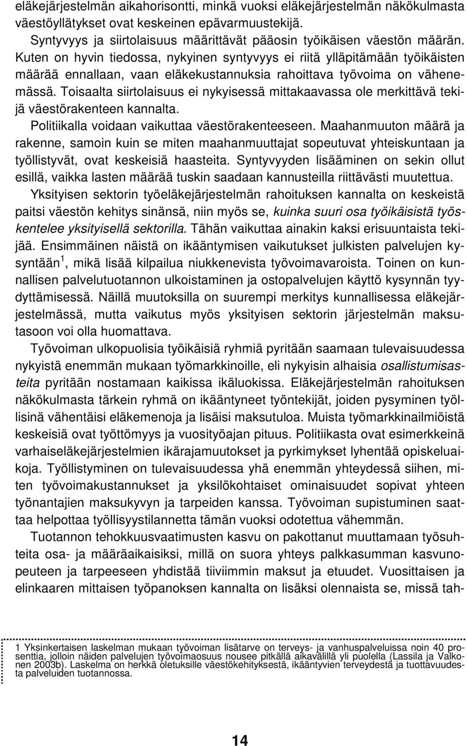 Kuten on hyvin tiedossa, nykyinen syntyvyys ei riitä ylläpitämään työikäisten määrää ennallaan, vaan eläkekustannuksia rahoittava työvoima on vähenemässä.