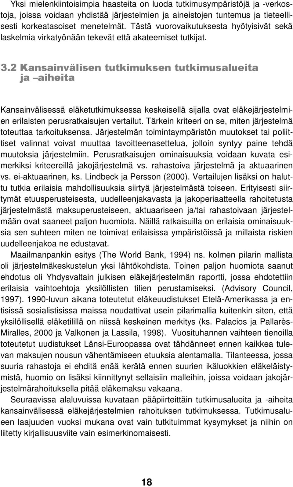 2 Kansainvälisen tutkimuksen tutkimusalueita ja aiheita Kansainvälisessä eläketutkimuksessa keskeisellä sijalla ovat eläkejärjestelmien erilaisten perusratkaisujen vertailut.