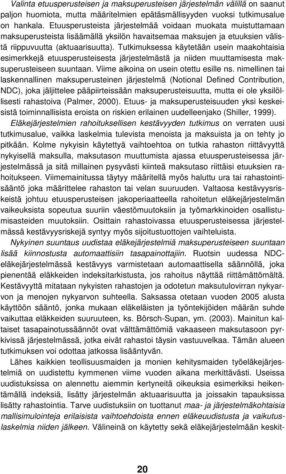 Tutkimuksessa käytetään usein maakohtaisia esimerkkejä etuusperusteisesta järjestelmästä ja niiden muuttamisesta maksuperusteiseen suuntaan. Viime aikoina on usein otettu esille ns.