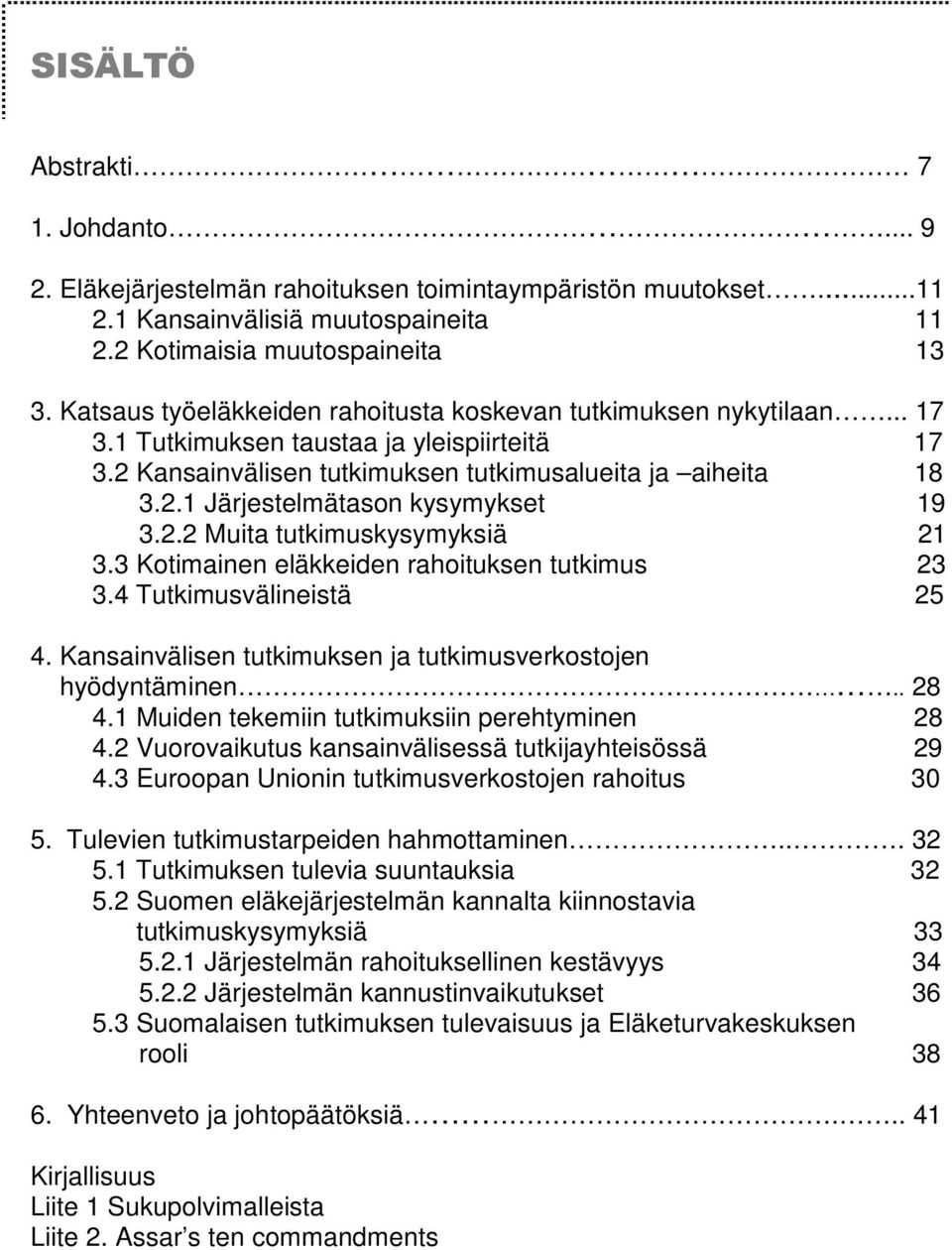 2.2 Muita tutkimuskysymyksiä 21 3.3 Kotimainen eläkkeiden rahoituksen tutkimus 23 3.4 Tutkimusvälineistä 25 4. Kansainvälisen tutkimuksen ja tutkimusverkostojen hyödyntäminen.. 28 4.