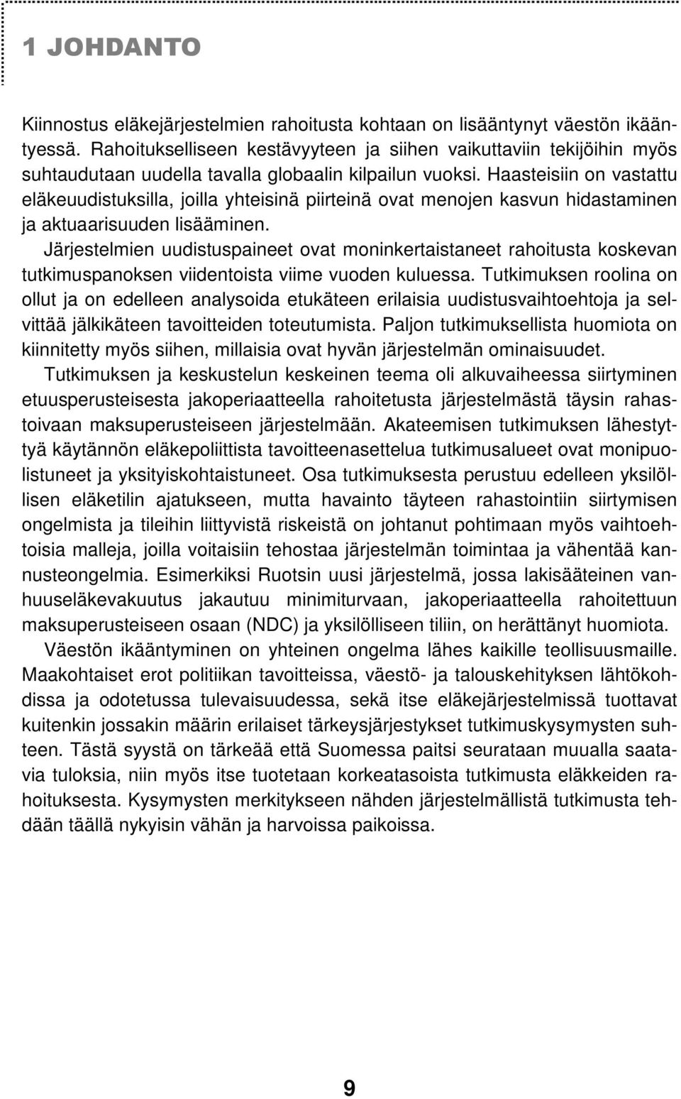 Haasteisiin on vastattu eläkeuudistuksilla, joilla yhteisinä piirteinä ovat menojen kasvun hidastaminen ja aktuaarisuuden lisääminen.