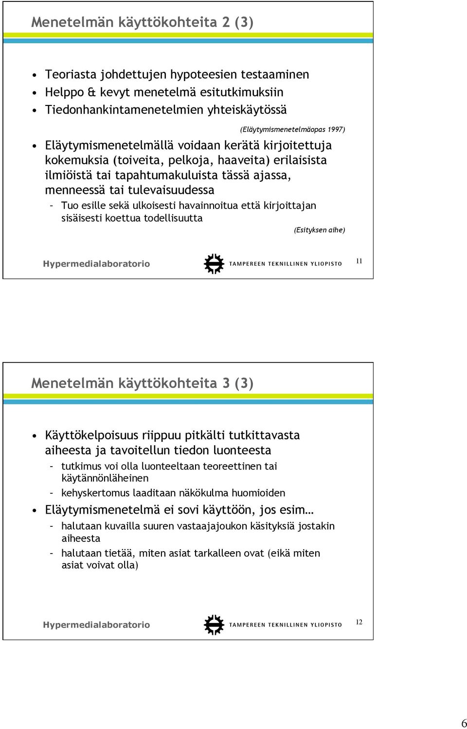 ulkoisesti havainnoitua että kirjoittajan sisäisesti koettua todellisuutta (Esityksen aihe) 11 Menetelmän käyttökohteita 3 (3) Käyttökelpoisuus riippuu pitkälti tutkittavasta aiheesta ja tavoitellun