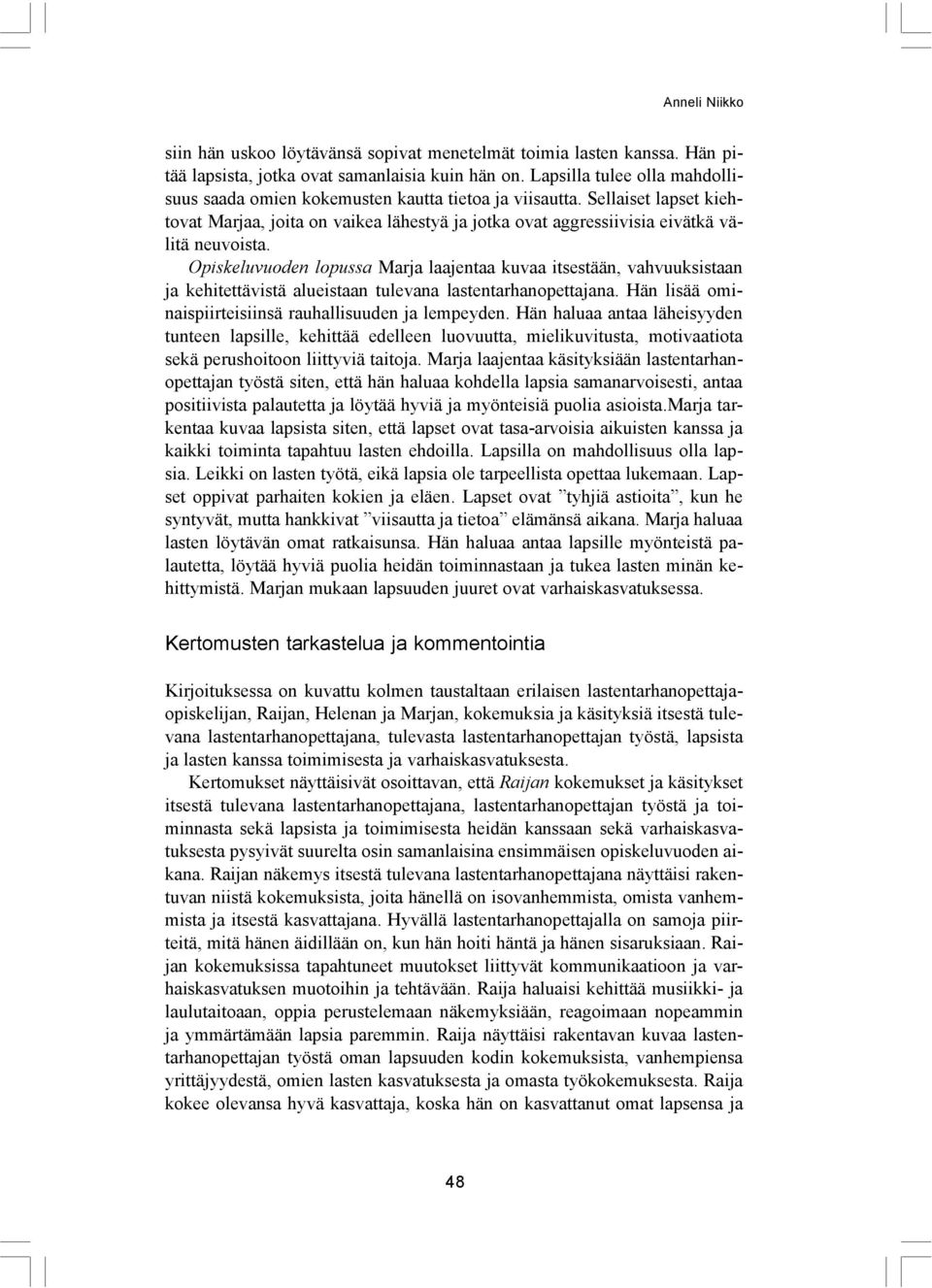 Opiskeluvuoden lopussa Marja laajentaa kuvaa itsestään, vahvuuksistaan ja kehitettävistä alueistaan tulevana lastentarhanopettajana. Hän lisää ominaispiirteisiinsä rauhallisuuden ja lempeyden.